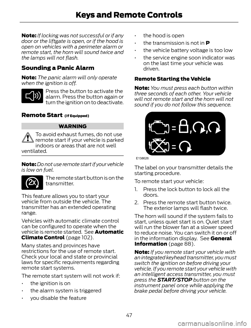 FORD ESCAPE 2014 3.G Owners Manual Note:If locking was not successful or if any
door or the liftgate is open, or if the hood is
open on vehicles with a perimeter alarm or
remote start, the horn will sound twice and
the lamps will not f