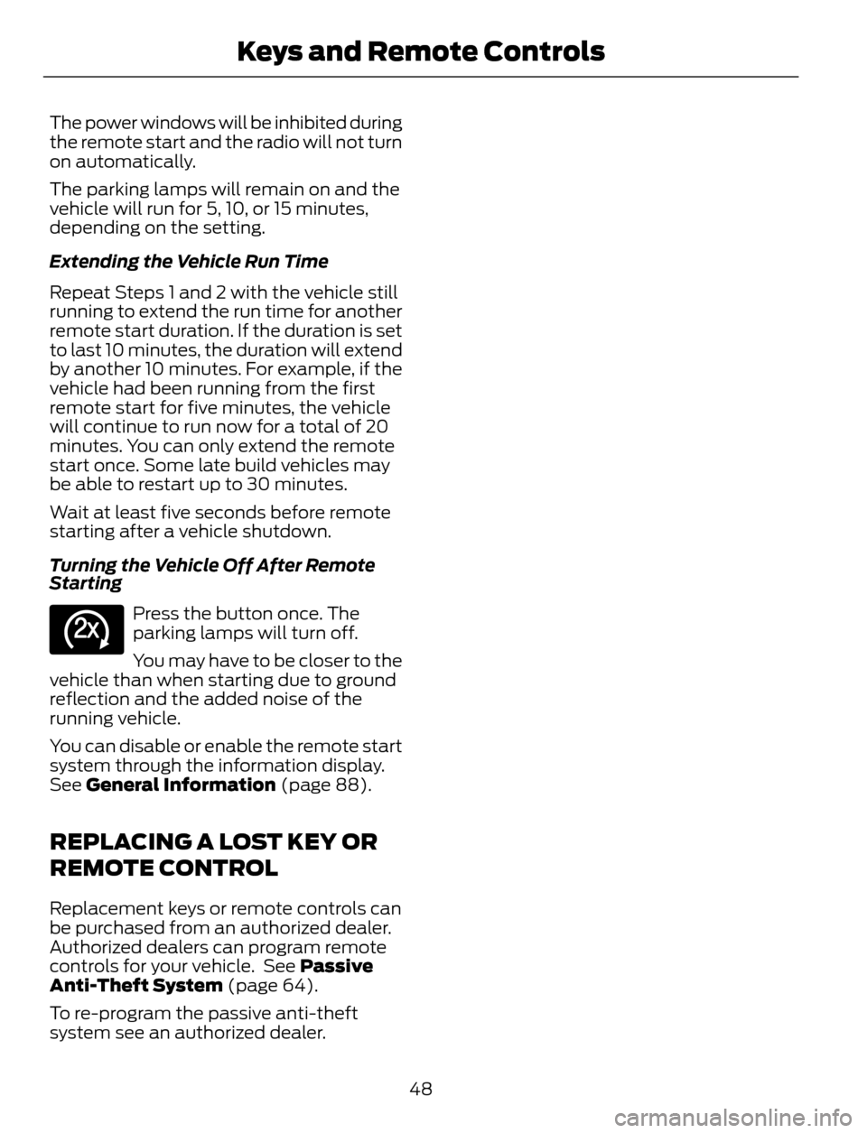 FORD ESCAPE 2014 3.G Workshop Manual The power windows will be inhibited during
the remote start and the radio will not turn
on automatically.
The parking lamps will remain on and the
vehicle will run for 5, 10, or 15 minutes,
depending FORD ESCAPE 2014 3.G Workshop Manual The power windows will be inhibited during
the remote start and the radio will not turn
on automatically.
The parking lamps will remain on and the
vehicle will run for 5, 10, or 15 minutes,
depending