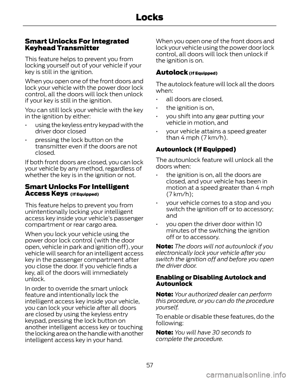 FORD ESCAPE 2014 3.G Owners Manual Smart Unlocks For Integrated
Keyhead Transmitter
This feature helps to prevent you from
locking yourself out of your vehicle if your
key is still in the ignition.
When you open one of the front doors 