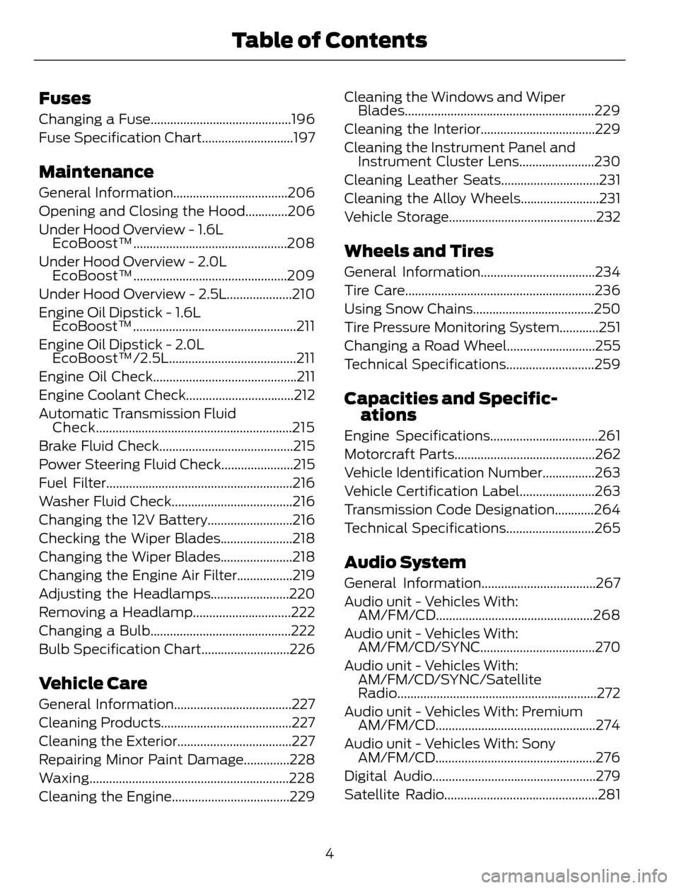 FORD ESCAPE 2014 3.G Owners Manual Fuses
Changing a Fuse...........................................196
Fuse Specification Chart............................197
Maintenance
General Information...................................206
Openin FORD ESCAPE 2014 3.G Owners Manual Fuses
Changing a Fuse...........................................196
Fuse Specification Chart............................197
Maintenance
General Information...................................206
Openin