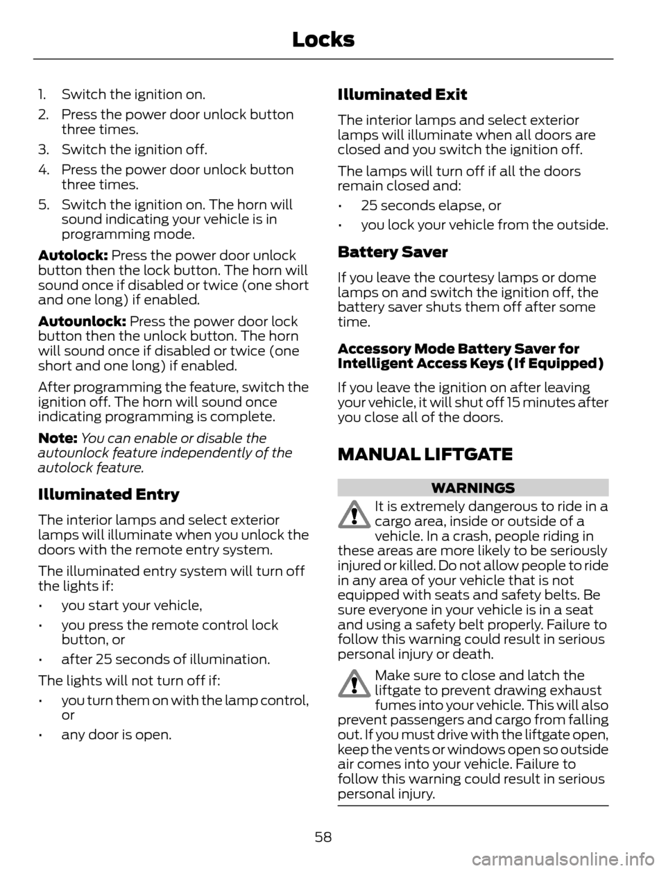 FORD ESCAPE 2014 3.G Owners Manual 1. Switch the ignition on.
2. Press the power door unlock button
three times.
3. Switch the ignition off.
4. Press the power door unlock button
three times.
5. Switch the ignition on. The horn will
so