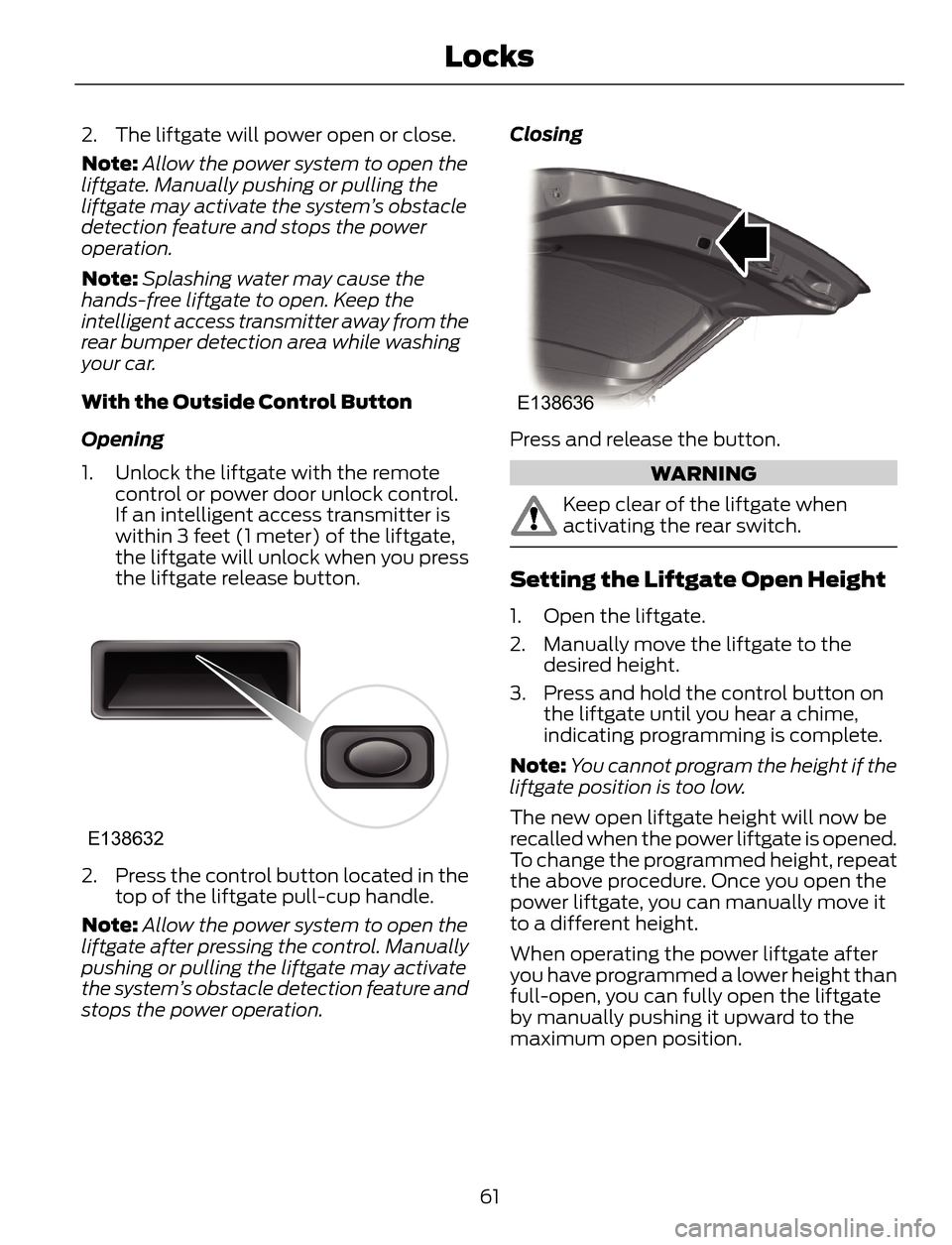 FORD ESCAPE 2014 3.G Repair Manual 2. The liftgate will power open or close.
Note:Allow the power system to open the
liftgate. Manually pushing or pulling the
liftgate may activate the system’s obstacle
detection feature and stops th FORD ESCAPE 2014 3.G Repair Manual 2. The liftgate will power open or close.
Note:Allow the power system to open the
liftgate. Manually pushing or pulling the
liftgate may activate the system’s obstacle
detection feature and stops th