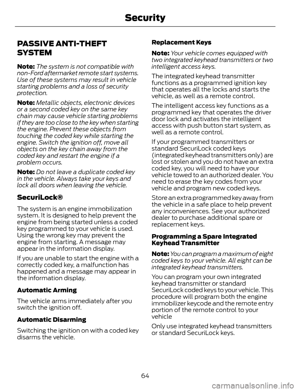 FORD ESCAPE 2014 3.G Repair Manual PASSIVE ANTI-THEFT
SYSTEM
Note:The system is not compatible with
non-Ford aftermarket remote start systems.
Use of these systems may result in vehicle
starting problems and a loss of security
protecti FORD ESCAPE 2014 3.G Repair Manual PASSIVE ANTI-THEFT
SYSTEM
Note:The system is not compatible with
non-Ford aftermarket remote start systems.
Use of these systems may result in vehicle
starting problems and a loss of security
protecti