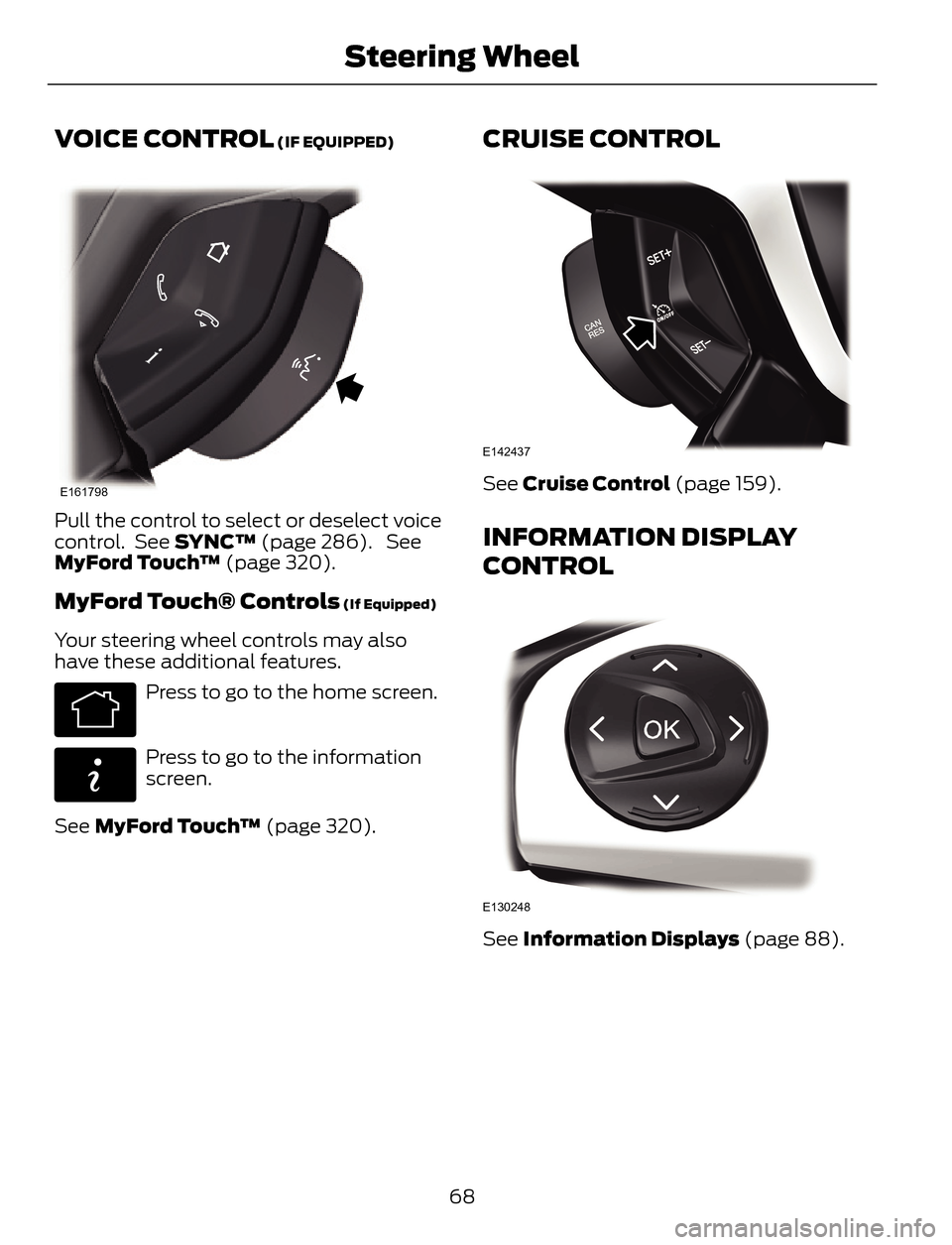FORD ESCAPE 2014 3.G Manual PDF VOICE CONTROL (IF EQUIPPED)
E161798
Pull the control to select or deselect voice
control. See SYNC™ (page 286). See
MyFord Touch™ (page 320).
MyFord Touch® Controls (If Equipped)
Your steering FORD ESCAPE 2014 3.G Manual PDF VOICE CONTROL (IF EQUIPPED)
E161798
Pull the control to select or deselect voice
control. See SYNC™ (page 286). See
MyFord Touch™ (page 320).
MyFord Touch® Controls (If Equipped)
Your steering