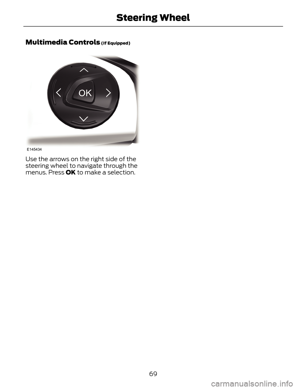 FORD ESCAPE 2014 3.G Manual PDF Multimedia Controls (If Equipped)
E145434
Use the arrows on the right side of the
steering wheel to navigate through the
menus. Press OK to make a selection.
69
Steering Wheel FORD ESCAPE 2014 3.G Manual PDF Multimedia Controls (If Equipped)
E145434
Use the arrows on the right side of the
steering wheel to navigate through the
menus. Press OK to make a selection.
69
Steering Wheel