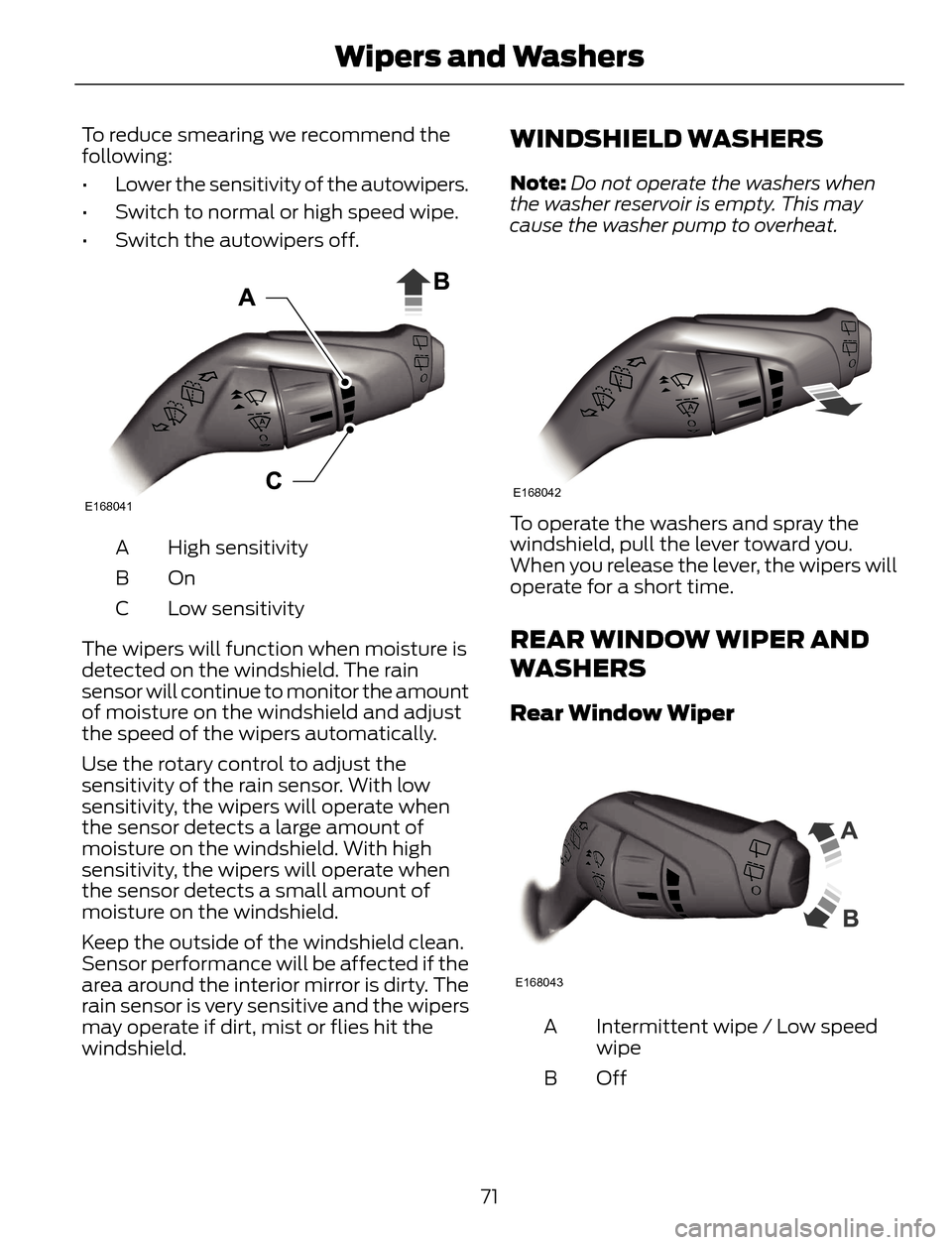 FORD ESCAPE 2014 3.G Manual PDF To reduce smearing we recommend the
following:
• Lower the sensitivity of the autowipers.
• Switch to normal or high speed wipe.
• Switch the autowipers off.
E168041
High sensitivity A
On B
Low FORD ESCAPE 2014 3.G Manual PDF To reduce smearing we recommend the
following:
• Lower the sensitivity of the autowipers.
• Switch to normal or high speed wipe.
• Switch the autowipers off.
E168041
High sensitivity A
On B
Low