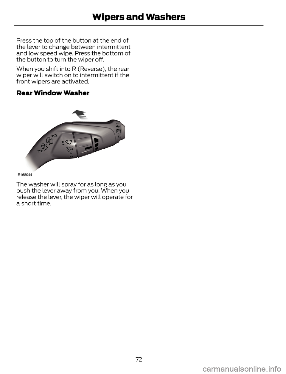 FORD ESCAPE 2014 3.G Manual PDF Press the top of the button at the end of
the lever to change between intermittent
and low speed wipe. Press the bottom of
the button to turn the wiper off.
When you shift into R (Reverse), the rear
w FORD ESCAPE 2014 3.G Manual PDF Press the top of the button at the end of
the lever to change between intermittent
and low speed wipe. Press the bottom of
the button to turn the wiper off.
When you shift into R (Reverse), the rear
w
