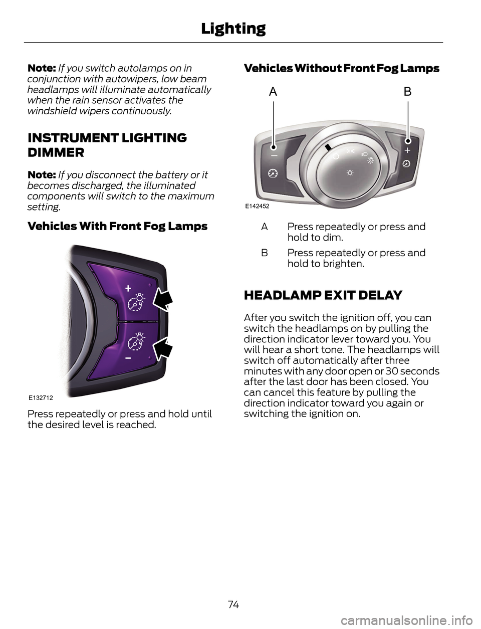 FORD ESCAPE 2014 3.G Owners Manual Note:If you switch autolamps on in
conjunction with autowipers, low beam
headlamps will illuminate automatically
when the rain sensor activates the
windshield wipers continuously.
INSTRUMENT LIGHTING
FORD ESCAPE 2014 3.G Owners Manual Note:If you switch autolamps on in
conjunction with autowipers, low beam
headlamps will illuminate automatically
when the rain sensor activates the
windshield wipers continuously.
INSTRUMENT LIGHTING