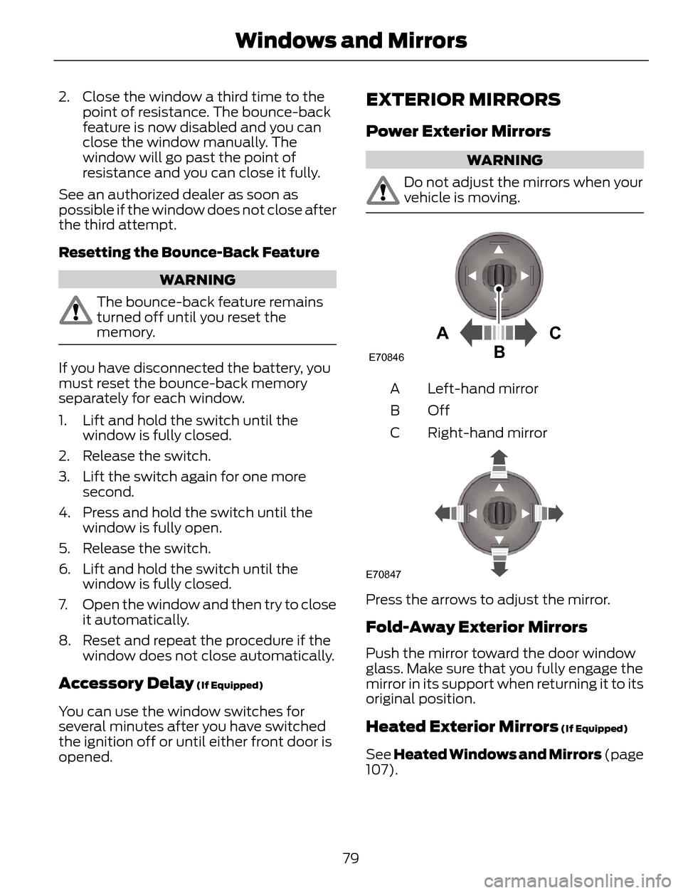 FORD ESCAPE 2014 3.G Owners Manual 2. Close the window a third time to the
point of resistance. The bounce-back
feature is now disabled and you can
close the window manually. The
window will go past the point of
resistance and you can 