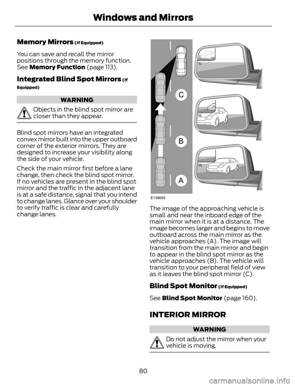 FORD ESCAPE 2014 3.G Manual Online Memory Mirrors (If Equipped)
You can save and recall the mirror
positions through the memory function.
See Memory Function (page 113).
Integrated Blind Spot Mirrors (If
Equipped)
WARNING
Objects in th FORD ESCAPE 2014 3.G Manual Online Memory Mirrors (If Equipped)
You can save and recall the mirror
positions through the memory function.
See Memory Function (page 113).
Integrated Blind Spot Mirrors (If
Equipped)
WARNING
Objects in th