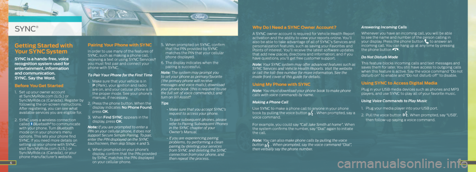 FORD ESCAPE 2014 3.G Quick Reference Guide 67
Why Do I Need a SYNC Owner Account?
A SYNC owner account is required for Vehicle Health Report
activation and the ability to view your reports online. You’ll
also be able to take advantage of a FORD ESCAPE 2014 3.G Quick Reference Guide 67
Why Do I Need a SYNC Owner Account?
A SYNC owner account is required for Vehicle Health Report
activation and the ability to view your reports online. You’ll
also be able to take advantage of a