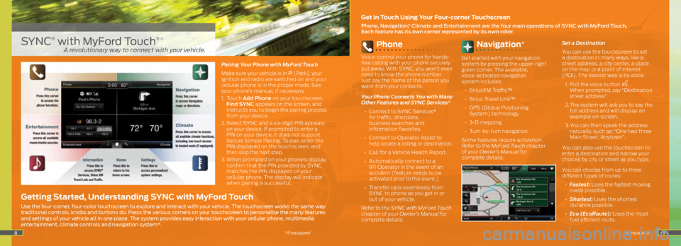 FORD ESCAPE 2014 3.G Quick Reference Guide 89
Phone
Voice-control your phone for hands-
free calling with your phone securely
put away. With SYNC, you won’t even
need to know the phone number.
Just say the name of the person you FORD ESCAPE 2014 3.G Quick Reference Guide 89
Phone
Voice-control your phone for hands-
free calling with your phone securely
put away. With SYNC, you won’t even
need to know the phone number.
Just say the name of the person you