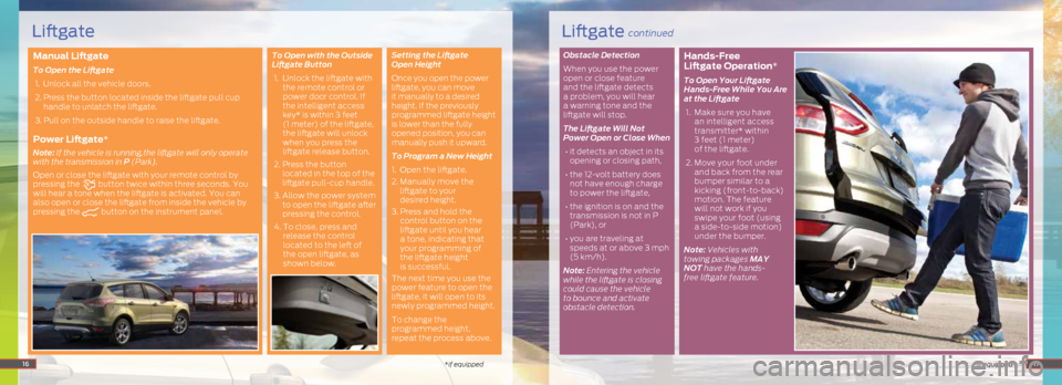 FORD ESCAPE 2014 3.G Quick Reference Guide Manual Liftgate
To Open the Liftgate 1. Unlock all the vehicle doors.
2. Press the button located inside the liftgate pull cup
handle to unlatch the liftgate.
3. Pull on the outside handle to FORD ESCAPE 2014 3.G Quick Reference Guide Manual Liftgate
To Open the Liftgate 1. Unlock all the vehicle doors.
2. Press the button located inside the liftgate pull cup
handle to unlatch the liftgate.
3. Pull on the outside handle to