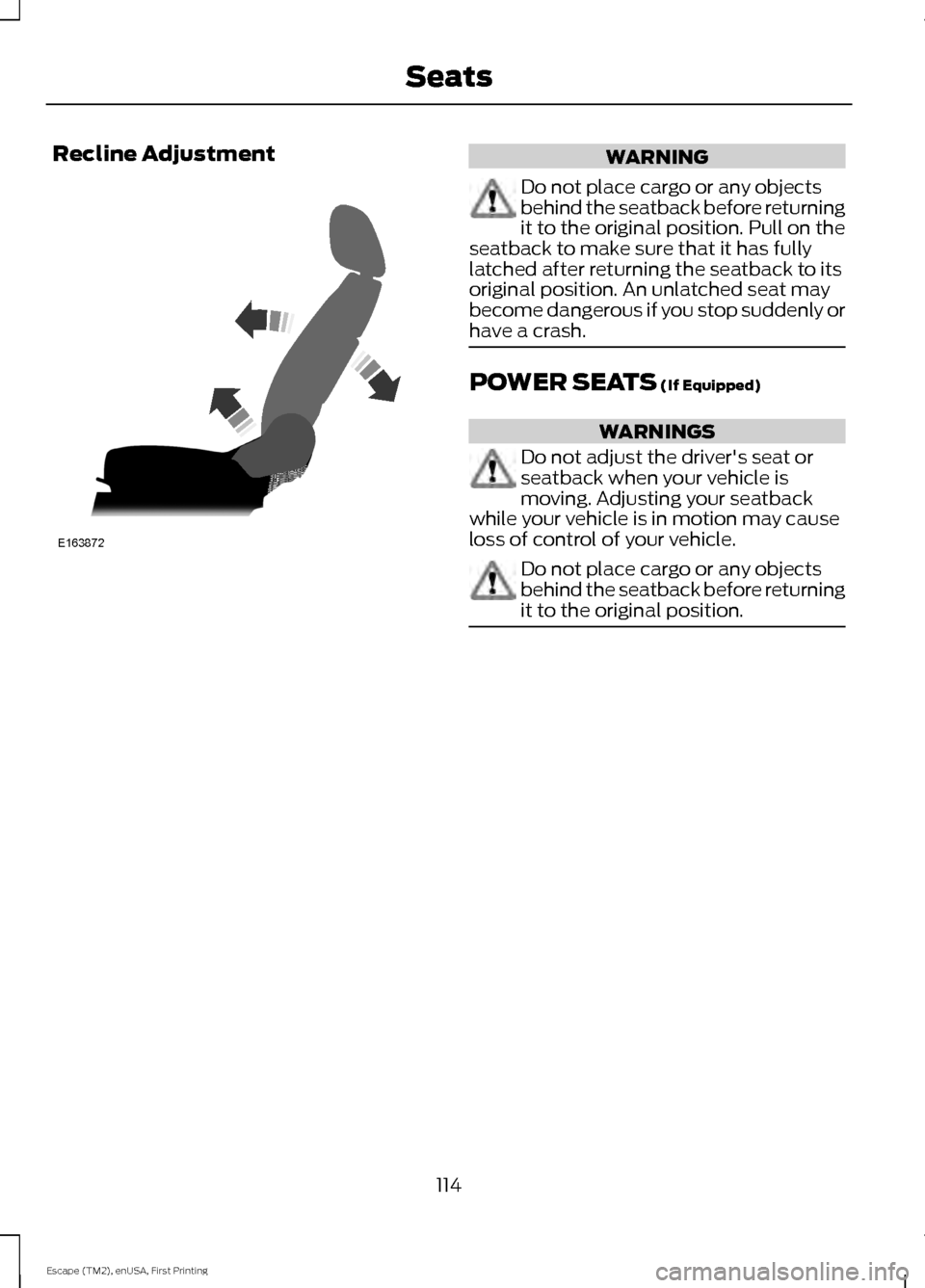 FORD ESCAPE 2015 3.G Owners Manual Recline Adjustment
WARNING
Do not place cargo or any objects
behind the seatback before returning
it to the original position. Pull on the
seatback to make sure that it has fully
latched after returni FORD ESCAPE 2015 3.G Owners Manual Recline Adjustment
WARNING
Do not place cargo or any objects
behind the seatback before returning
it to the original position. Pull on the
seatback to make sure that it has fully
latched after returni