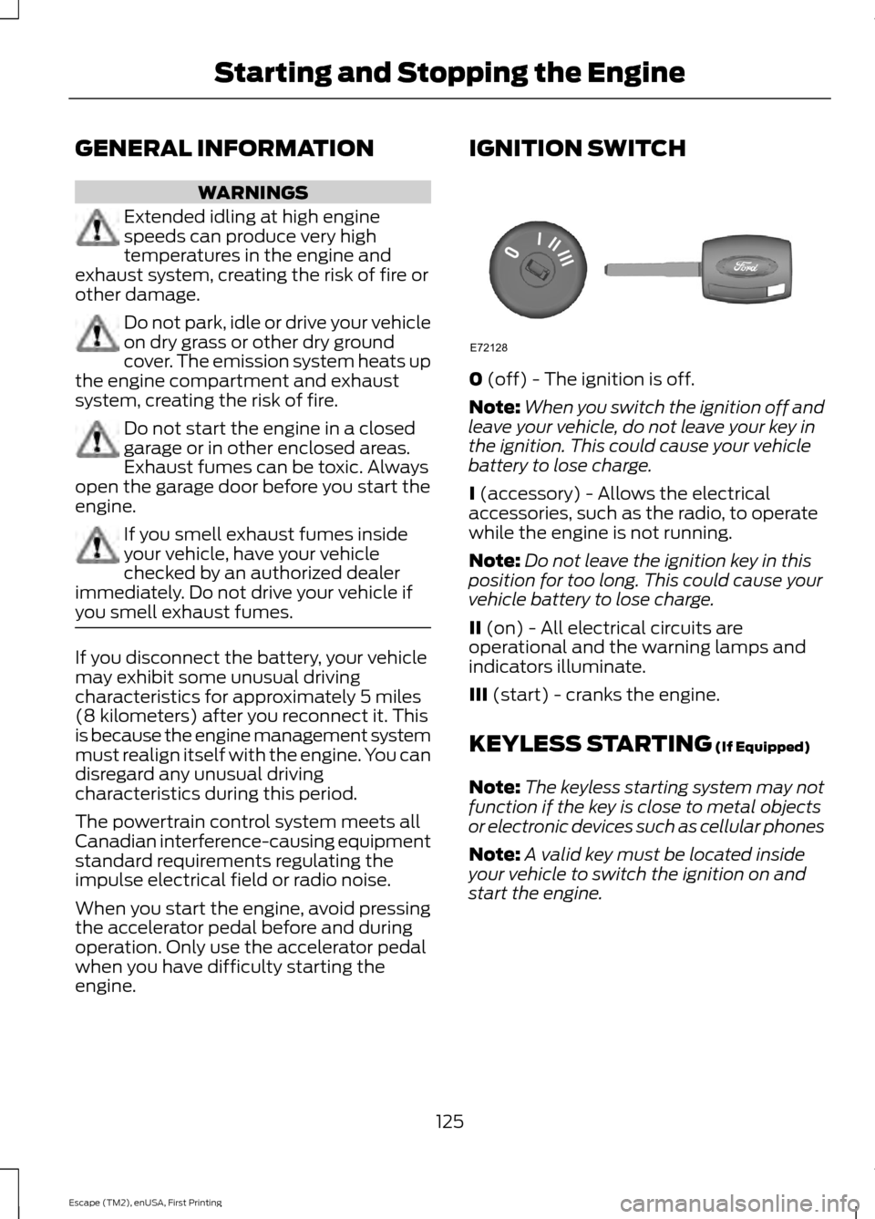 FORD ESCAPE 2015 3.G Owners Manual GENERAL INFORMATION
WARNINGS
Extended idling at high engine
speeds can produce very high
temperatures in the engine and
exhaust system, creating the risk of fire or
other damage. Do not park, idle or FORD ESCAPE 2015 3.G Owners Manual GENERAL INFORMATION
WARNINGS
Extended idling at high engine
speeds can produce very high
temperatures in the engine and
exhaust system, creating the risk of fire or
other damage. Do not park, idle or