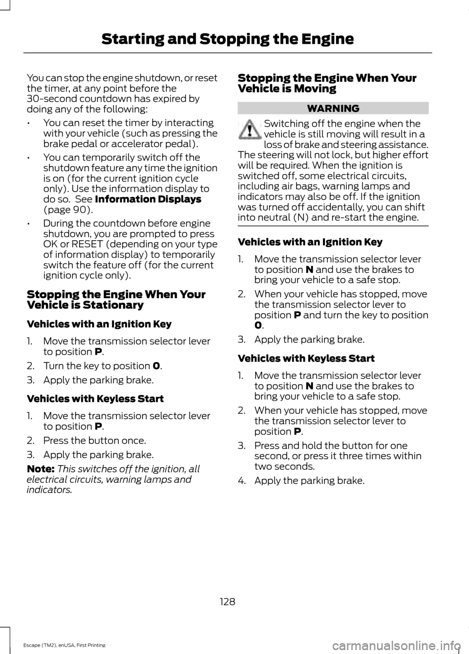 FORD ESCAPE 2015 3.G Owners Manual You can stop the engine shutdown, or reset
the timer, at any point before the
30-second countdown has expired by
doing any of the following:
•
You can reset the timer by interacting
with your vehicl