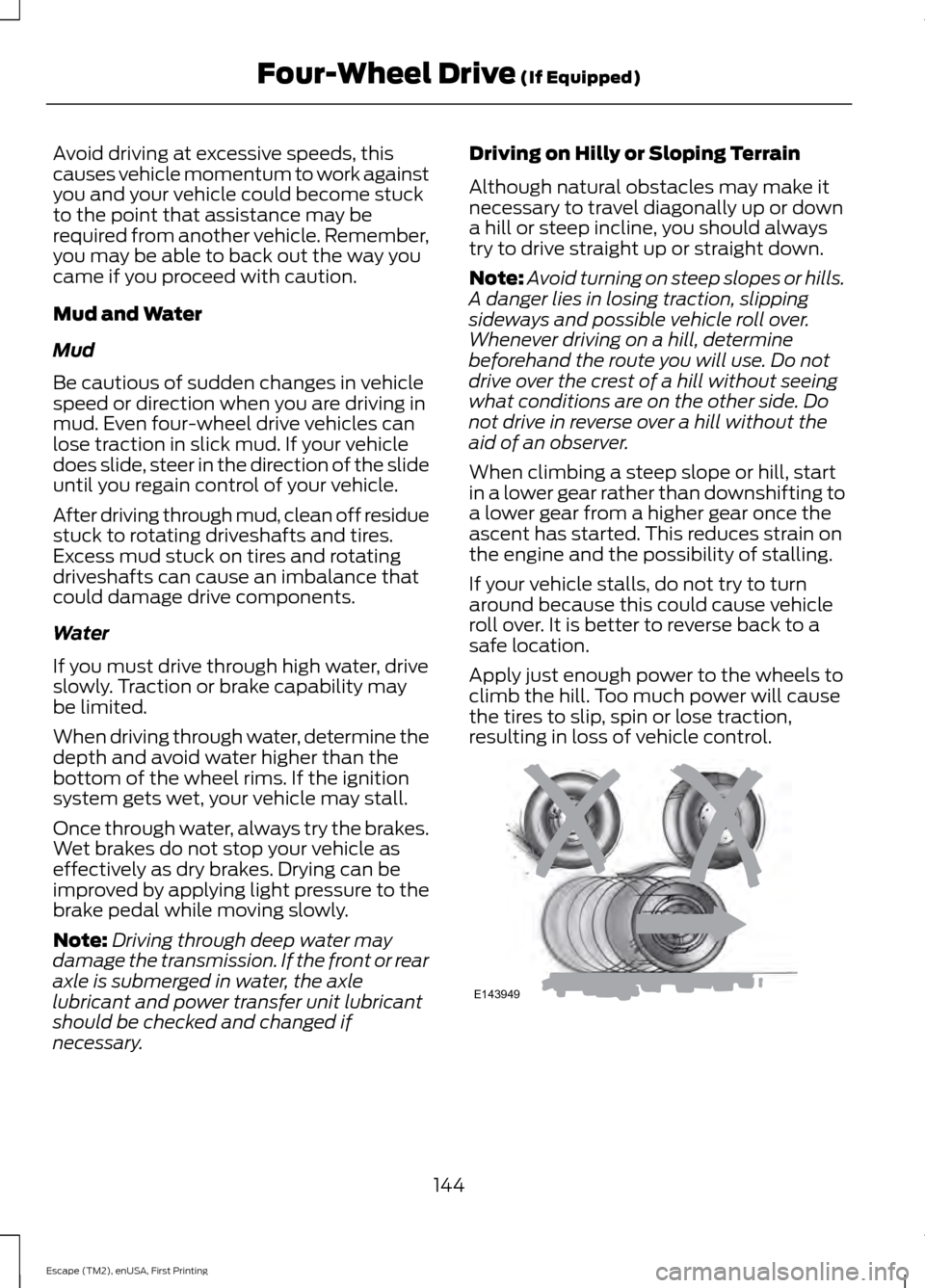 FORD ESCAPE 2015 3.G Owners Manual Avoid driving at excessive speeds, this
causes vehicle momentum to work against
you and your vehicle could become stuck
to the point that assistance may be
required from another vehicle. Remember,
you