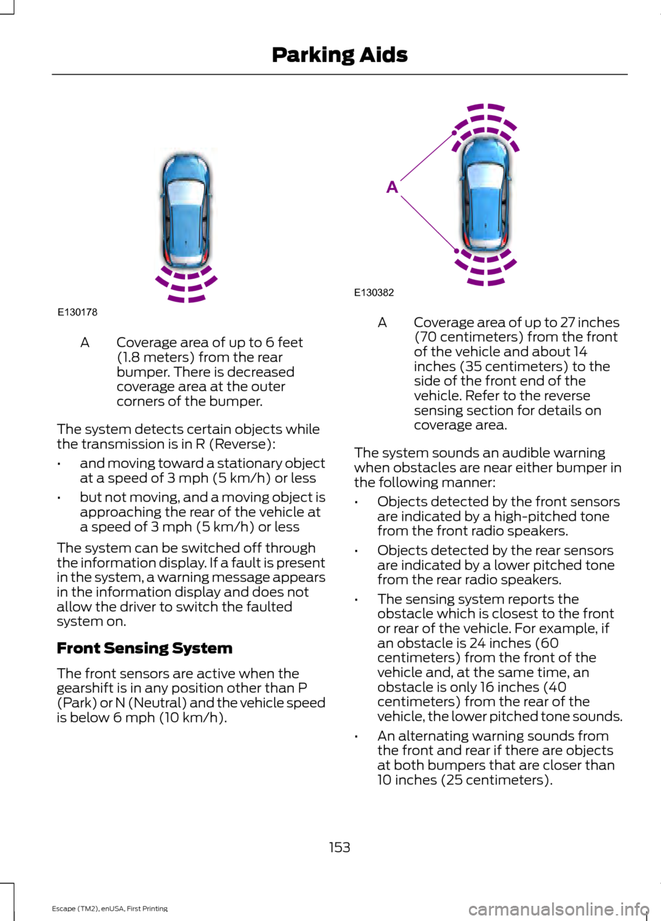 FORD ESCAPE 2015 3.G Owners Manual Coverage area of up to 6 feet
(1.8 meters) from the rear
bumper. There is decreased
coverage area at the outer
corners of the bumper.
A
The system detects certain objects while
the transmission is in FORD ESCAPE 2015 3.G Owners Manual Coverage area of up to 6 feet
(1.8 meters) from the rear
bumper. There is decreased
coverage area at the outer
corners of the bumper.
A
The system detects certain objects while
the transmission is in