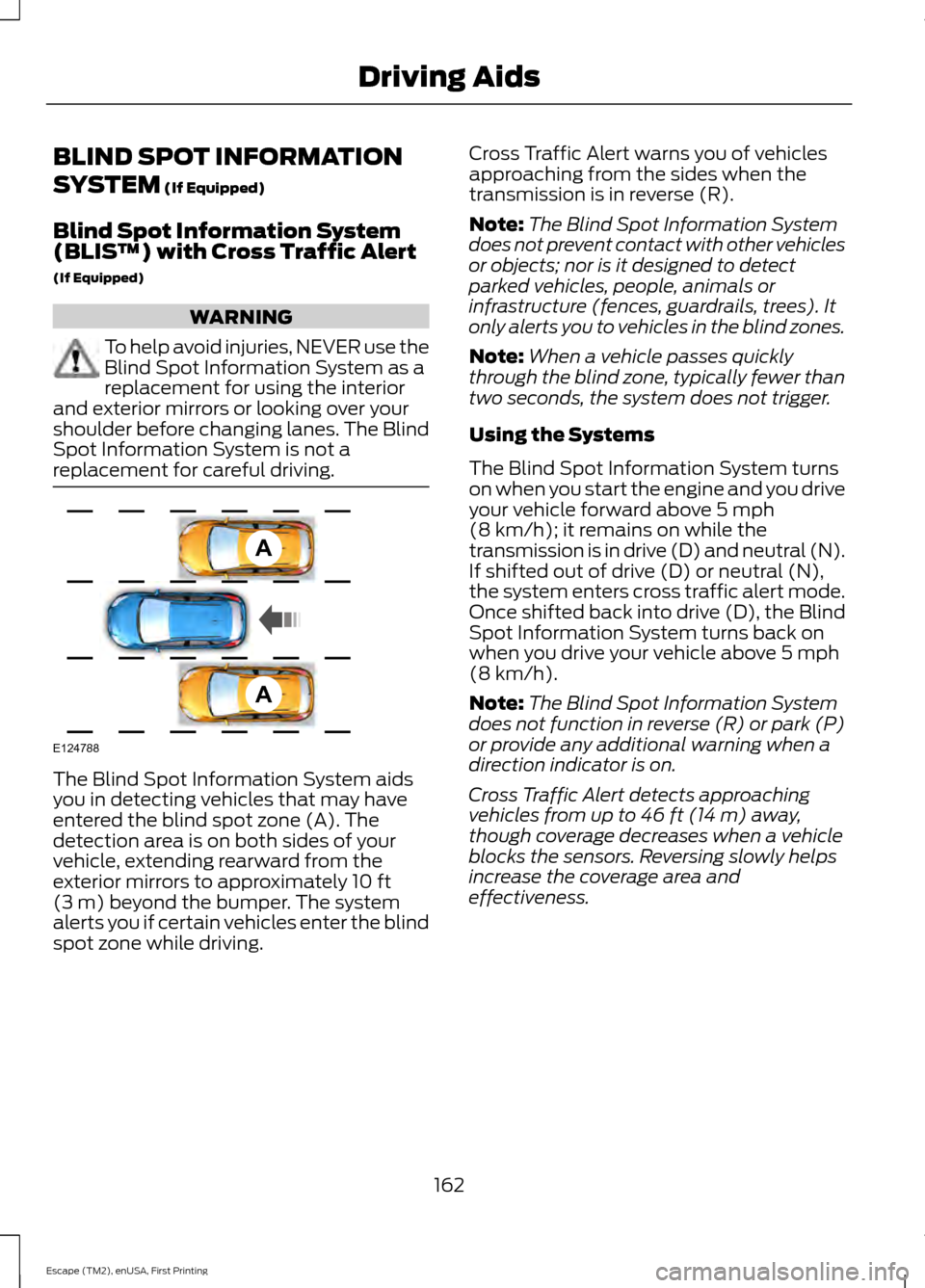 FORD ESCAPE 2015 3.G Owners Manual BLIND SPOT INFORMATION
SYSTEM (If Equipped)
Blind Spot Information System
(BLIS ™) with Cross Traffic Alert
(If Equipped) WARNING
To help avoid injuries, NEVER use the
Blind Spot Information System FORD ESCAPE 2015 3.G Owners Manual BLIND SPOT INFORMATION
SYSTEM (If Equipped)
Blind Spot Information System
(BLIS ™) with Cross Traffic Alert
(If Equipped) WARNING
To help avoid injuries, NEVER use the
Blind Spot Information System