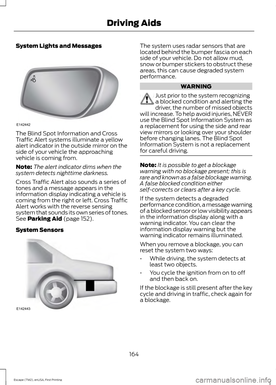 FORD ESCAPE 2015 3.G Owners Manual System Lights and Messages
The Blind Spot Information and Cross
Traffic Alert systems illuminate a yellow
alert indicator in the outside mirror on the
side of your vehicle the approaching
vehicle is c FORD ESCAPE 2015 3.G Owners Manual System Lights and Messages
The Blind Spot Information and Cross
Traffic Alert systems illuminate a yellow
alert indicator in the outside mirror on the
side of your vehicle the approaching
vehicle is c