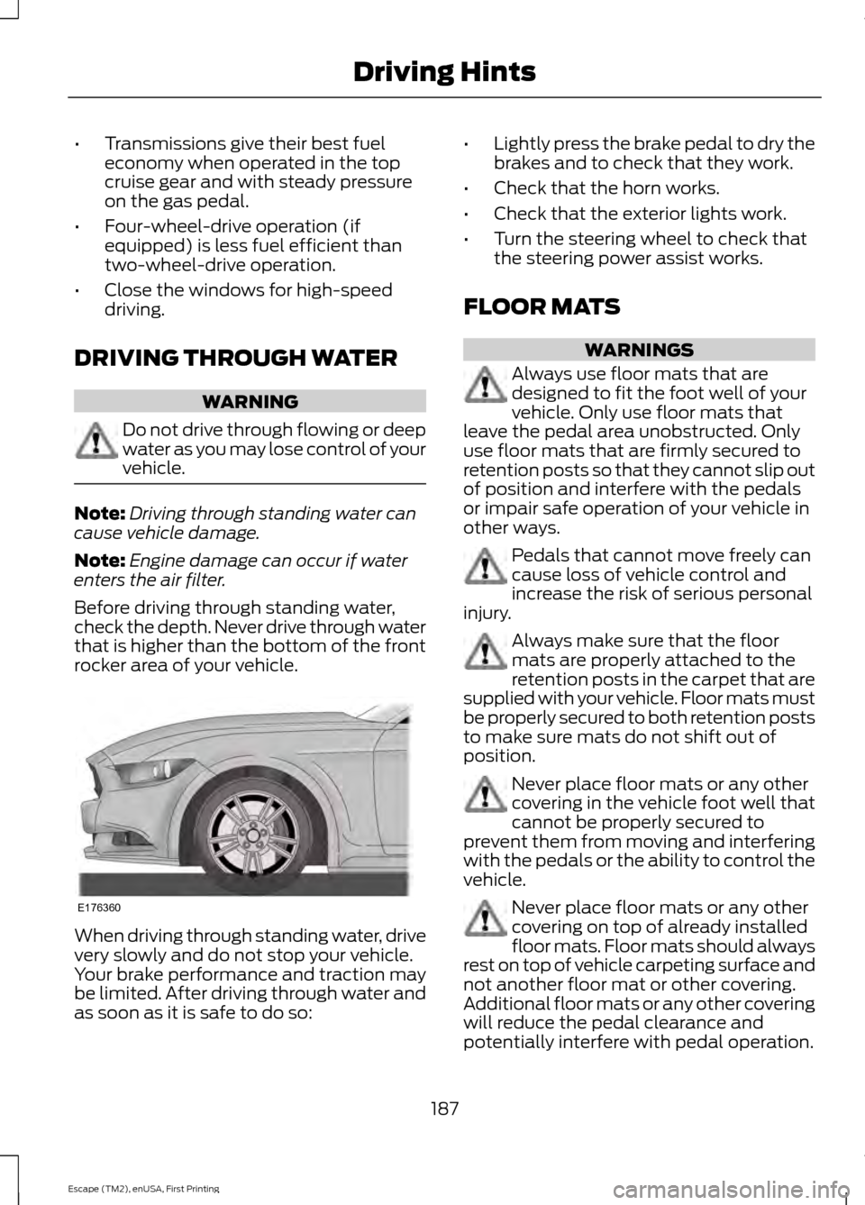 FORD ESCAPE 2015 3.G Owners Manual •
Transmissions give their best fuel
economy when operated in the top
cruise gear and with steady pressure
on the gas pedal.
• Four-wheel-drive operation (if
equipped) is less fuel efficient than
FORD ESCAPE 2015 3.G Owners Manual •
Transmissions give their best fuel
economy when operated in the top
cruise gear and with steady pressure
on the gas pedal.
• Four-wheel-drive operation (if
equipped) is less fuel efficient than
