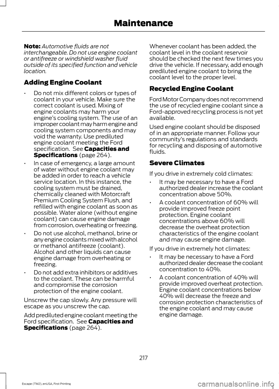 FORD ESCAPE 2015 3.G Owners Manual Note:
Automotive fluids are not
interchangeable. Do not use engine coolant
or antifreeze or windshield washer fluid
outside of its specified function and vehicle
location.
Adding Engine Coolant
• Do FORD ESCAPE 2015 3.G Owners Manual Note:
Automotive fluids are not
interchangeable. Do not use engine coolant
or antifreeze or windshield washer fluid
outside of its specified function and vehicle
location.
Adding Engine Coolant
• Do