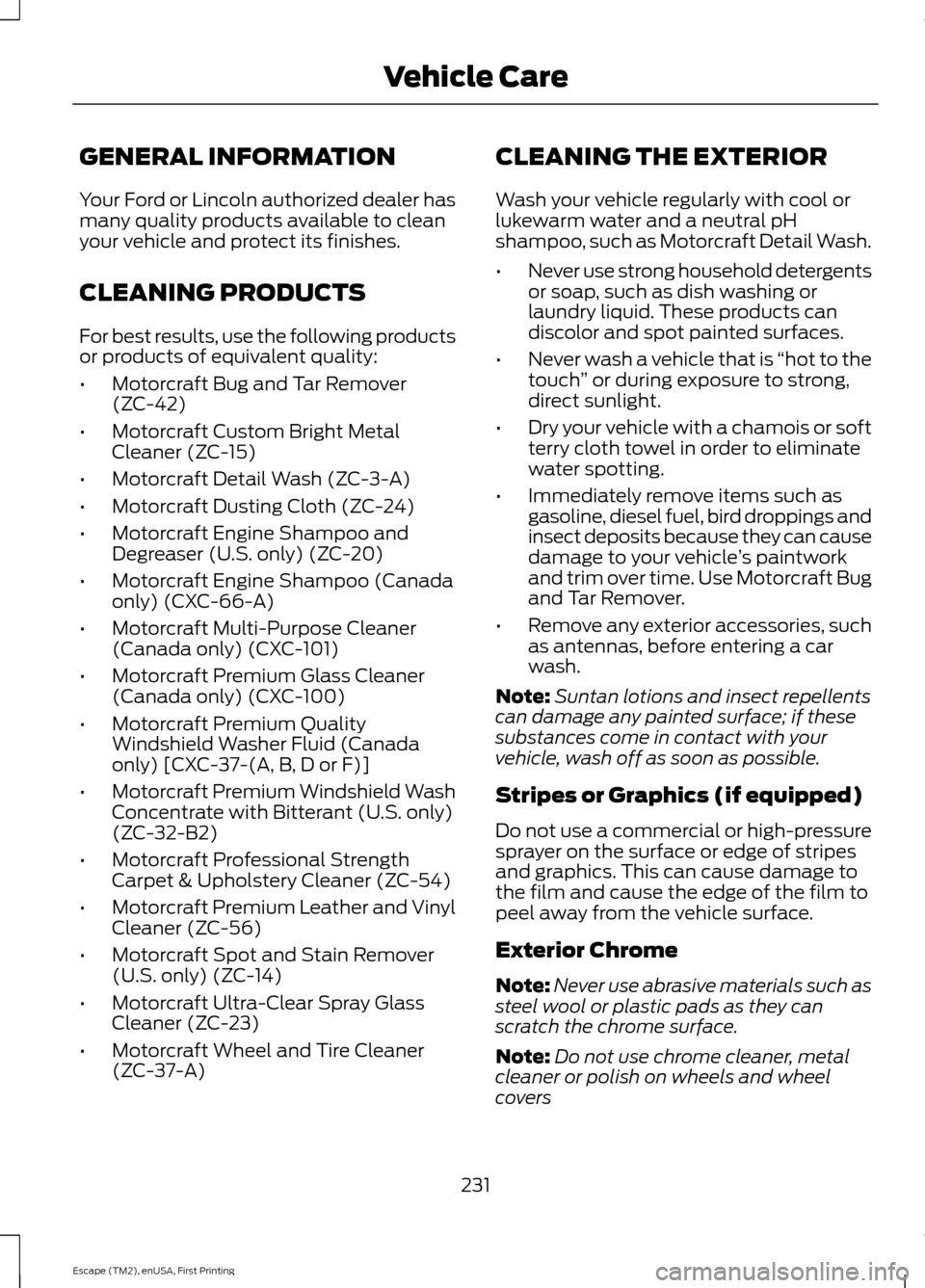FORD ESCAPE 2015 3.G Owners Manual GENERAL INFORMATION
Your Ford or Lincoln authorized dealer has
many quality products available to clean
your vehicle and protect its finishes.
CLEANING PRODUCTS
For best results, use the following pro FORD ESCAPE 2015 3.G Owners Manual GENERAL INFORMATION
Your Ford or Lincoln authorized dealer has
many quality products available to clean
your vehicle and protect its finishes.
CLEANING PRODUCTS
For best results, use the following pro