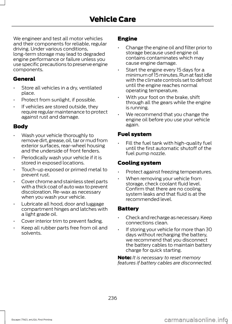 FORD ESCAPE 2015 3.G User Guide We engineer and test all motor vehicles
and their components for reliable, regular
driving. Under various conditions,
long-term storage may lead to degraded
engine performance or failure unless you
us FORD ESCAPE 2015 3.G User Guide We engineer and test all motor vehicles
and their components for reliable, regular
driving. Under various conditions,
long-term storage may lead to degraded
engine performance or failure unless you
us