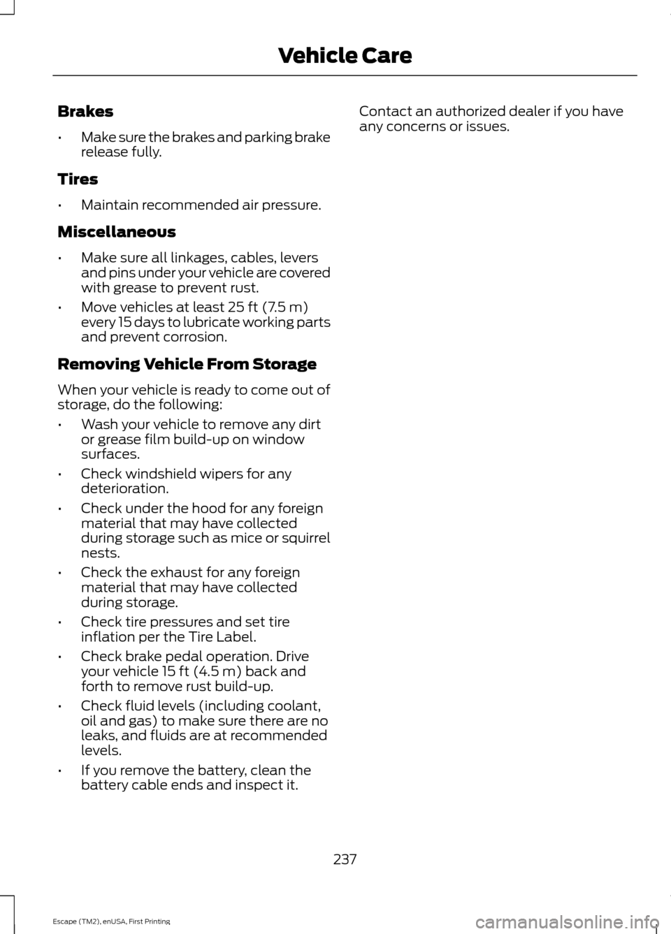 FORD ESCAPE 2015 3.G Owners Manual Brakes
•
Make sure the brakes and parking brake
release fully.
Tires
• Maintain recommended air pressure.
Miscellaneous
• Make sure all linkages, cables, levers
and pins under your vehicle are c FORD ESCAPE 2015 3.G Owners Manual Brakes
•
Make sure the brakes and parking brake
release fully.
Tires
• Maintain recommended air pressure.
Miscellaneous
• Make sure all linkages, cables, levers
and pins under your vehicle are c