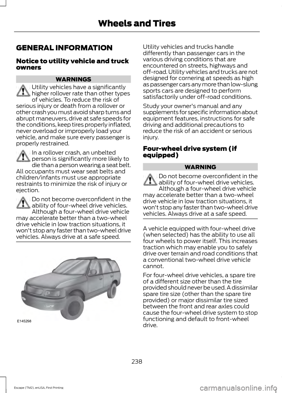 FORD ESCAPE 2015 3.G Owners Manual GENERAL INFORMATION
Notice to utility vehicle and truck
owners
WARNINGS
Utility vehicles have a significantly
higher rollover rate than other types
of vehicles. To reduce the risk of
serious injury or FORD ESCAPE 2015 3.G Owners Manual GENERAL INFORMATION
Notice to utility vehicle and truck
owners
WARNINGS
Utility vehicles have a significantly
higher rollover rate than other types
of vehicles. To reduce the risk of
serious injury or