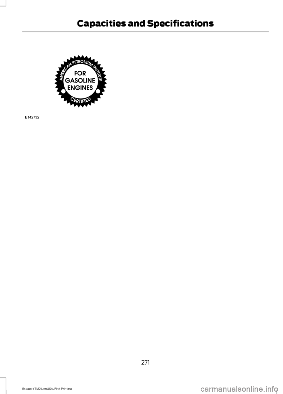 FORD ESCAPE 2015 3.G Owners Manual 271
Escape (TM2), enUSA, First Printing Capacities and SpecificationsE142732 FORD ESCAPE 2015 3.G Owners Manual 271
Escape (TM2), enUSA, First Printing Capacities and SpecificationsE142732