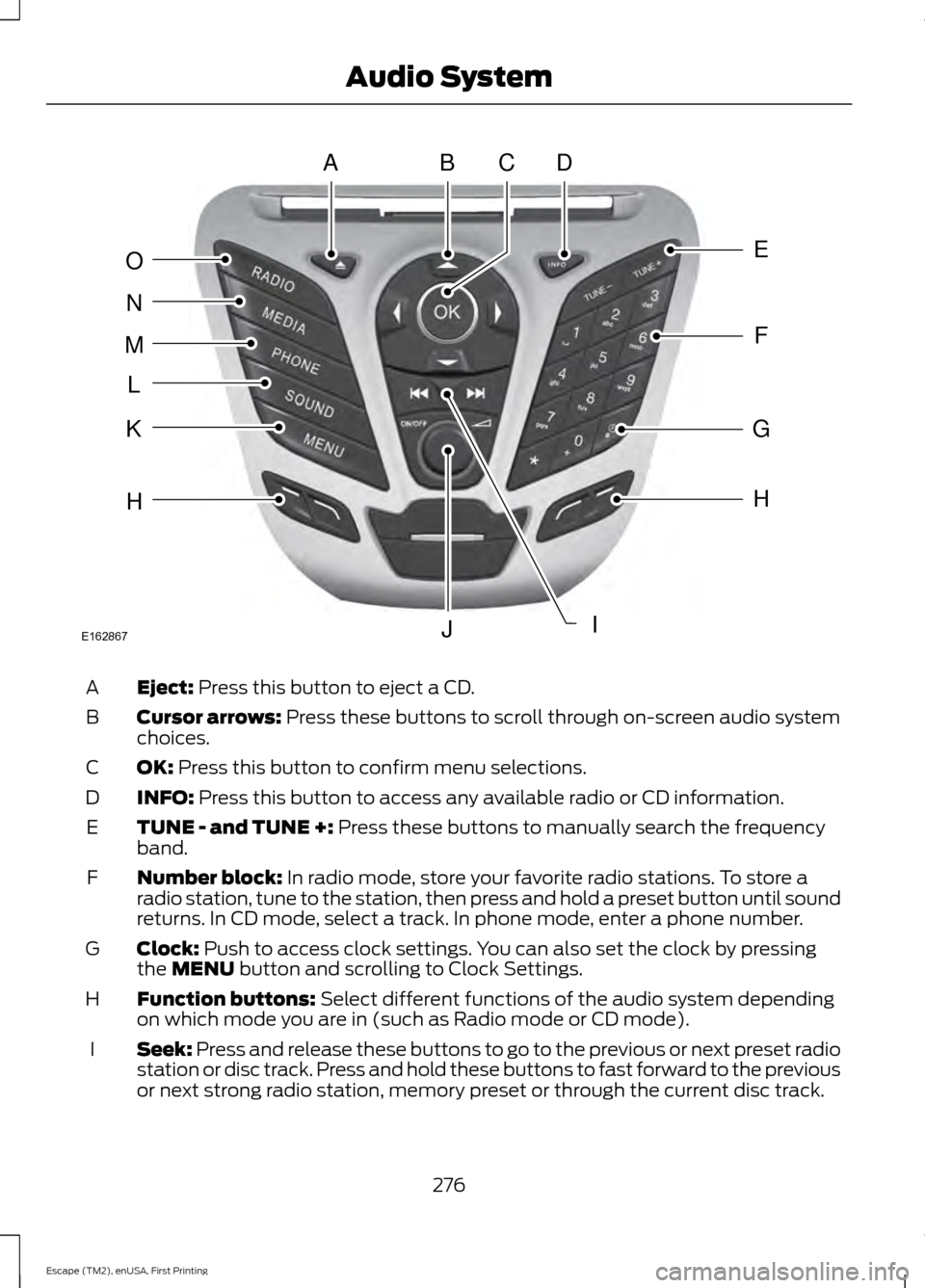 FORD ESCAPE 2015 3.G Owners Manual Eject: Press this button to eject a CD.
A
Cursor arrows:
 Press these buttons to scroll through on-screen audio system
choices.
B
OK:
 Press this button to confirm menu selections.
C
INFO:
 Press this