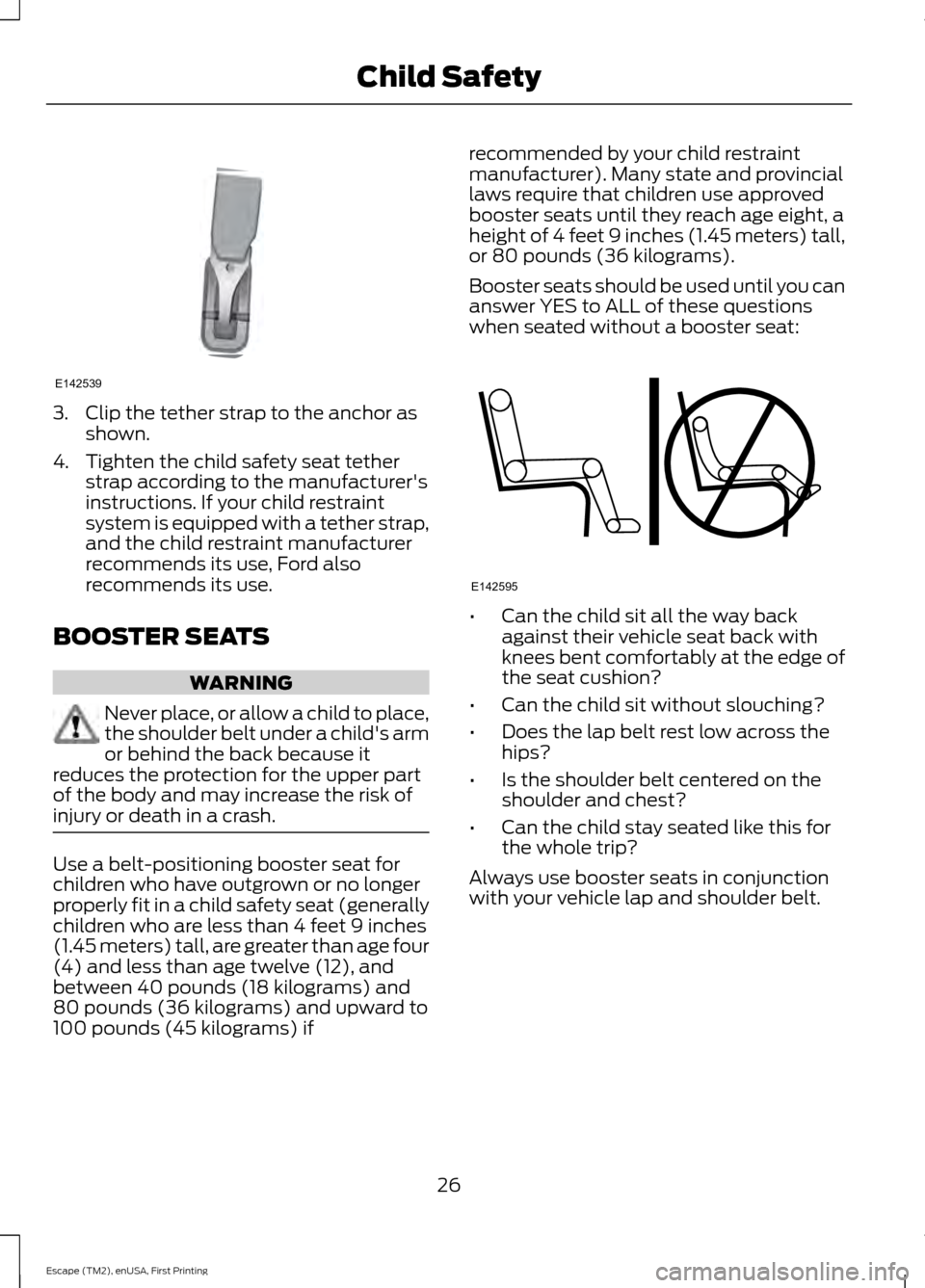 FORD ESCAPE 2015 3.G Owners Manual 3. Clip the tether strap to the anchor as
shown.
4. Tighten the child safety seat tether strap according to the manufacturers
instructions. If your child restraint
system is equipped with a tether st FORD ESCAPE 2015 3.G Owners Manual 3. Clip the tether strap to the anchor as
shown.
4. Tighten the child safety seat tether strap according to the manufacturers
instructions. If your child restraint
system is equipped with a tether st