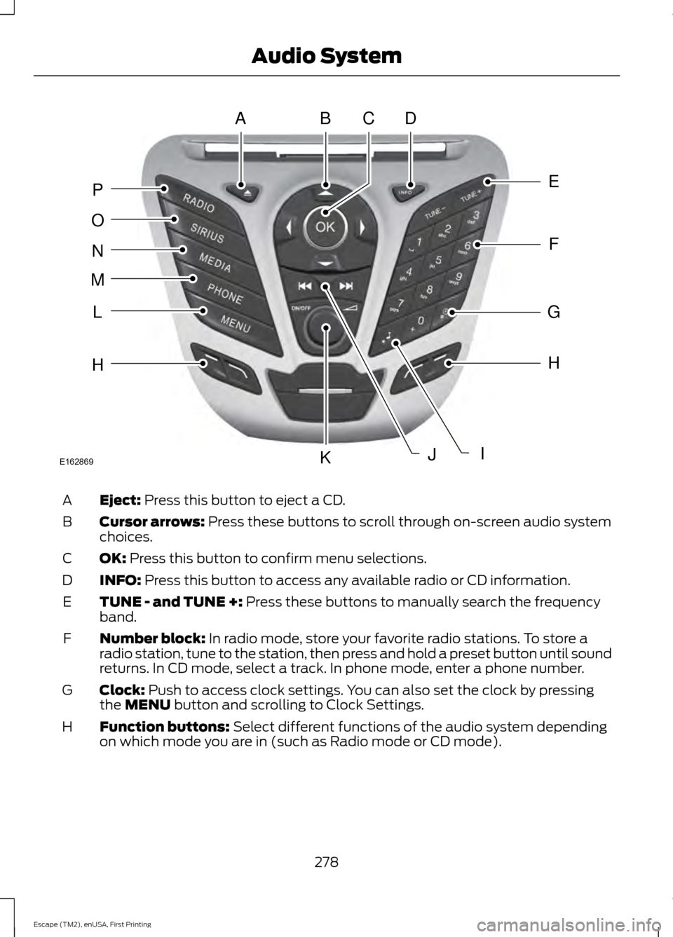 FORD ESCAPE 2015 3.G Owners Manual Eject: Press this button to eject a CD.
A
Cursor arrows:
 Press these buttons to scroll through on-screen audio system
choices.
B
OK:
 Press this button to confirm menu selections.
C
INFO:
 Press this