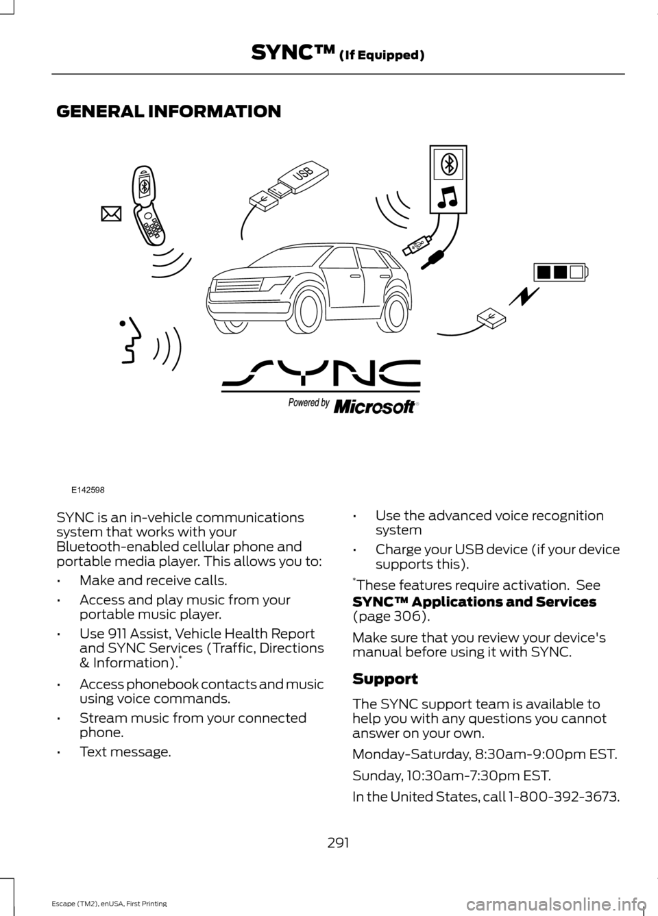 FORD ESCAPE 2015 3.G Owners Manual GENERAL INFORMATION
SYNC is an in-vehicle communications
system that works with your
Bluetooth-enabled cellular phone and
portable media player. This allows you to:
•
Make and receive calls.
• Acc