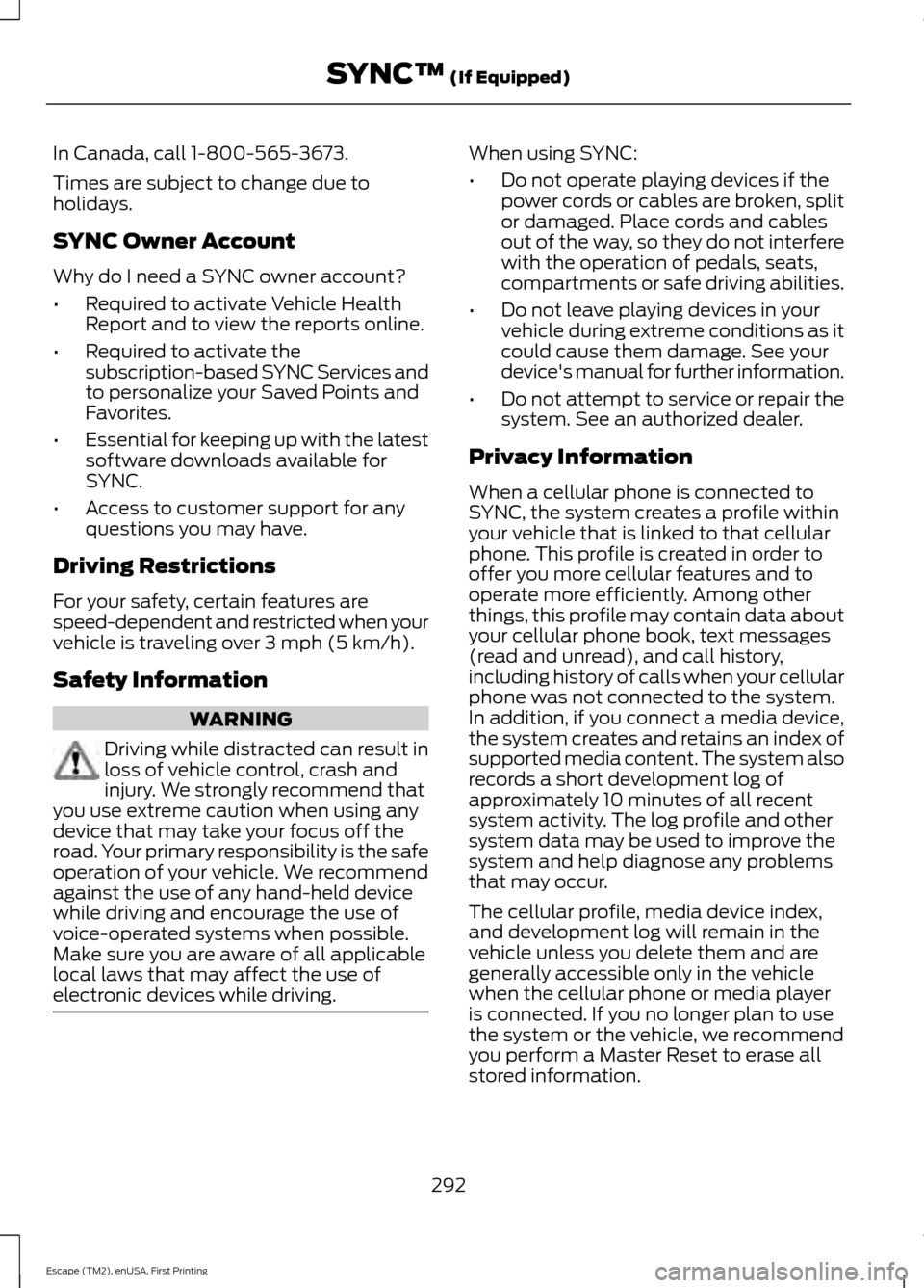 FORD ESCAPE 2015 3.G Owners Manual In Canada, call 1-800-565-3673.
Times are subject to change due to
holidays.
SYNC Owner Account
Why do I need a SYNC owner account?
•
Required to activate Vehicle Health
Report and to view the repor