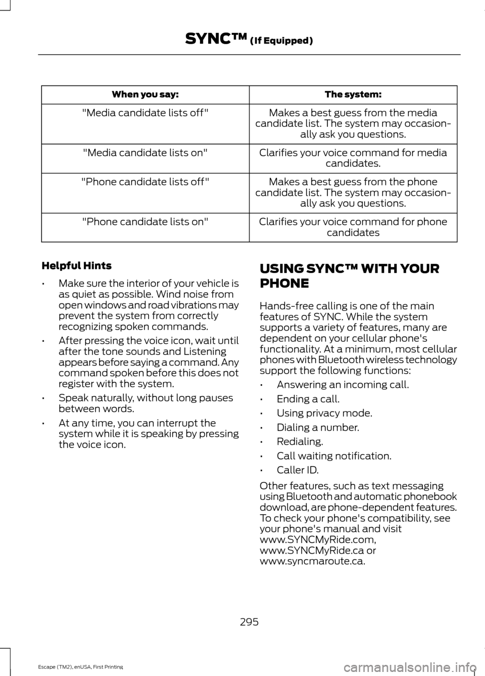 FORD ESCAPE 2015 3.G Owners Manual The system:
When you say:
Makes a best guess from the media
candidate list. The system may occasion- ally ask you questions.
"Media candidate lists off"
Clarifies your voice command for mediacandidate