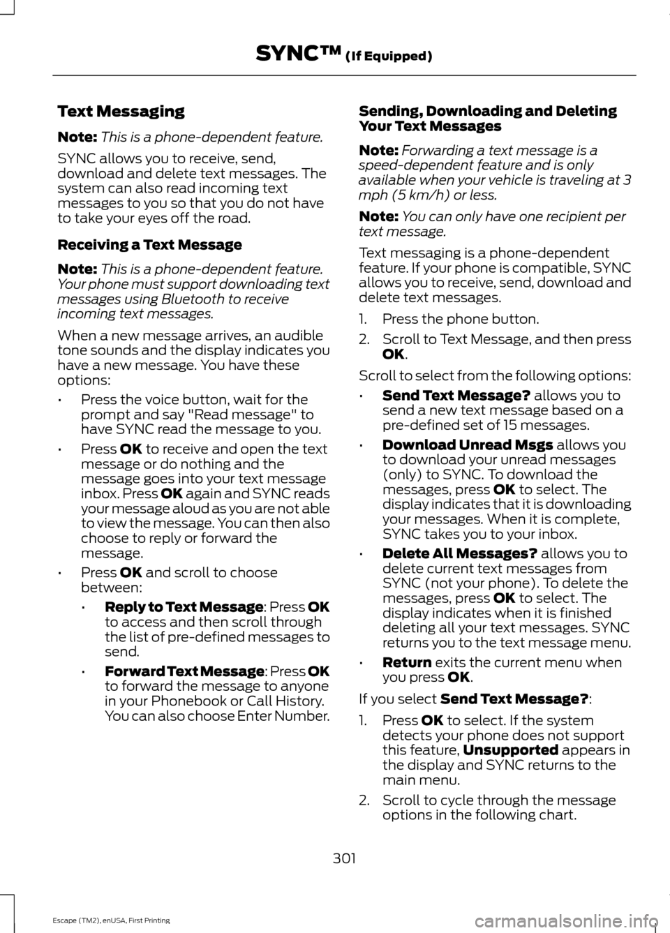 FORD ESCAPE 2015 3.G Owners Manual Text Messaging
Note:
This is a phone-dependent feature.
SYNC allows you to receive, send,
download and delete text messages. The
system can also read incoming text
messages to you so that you do not h