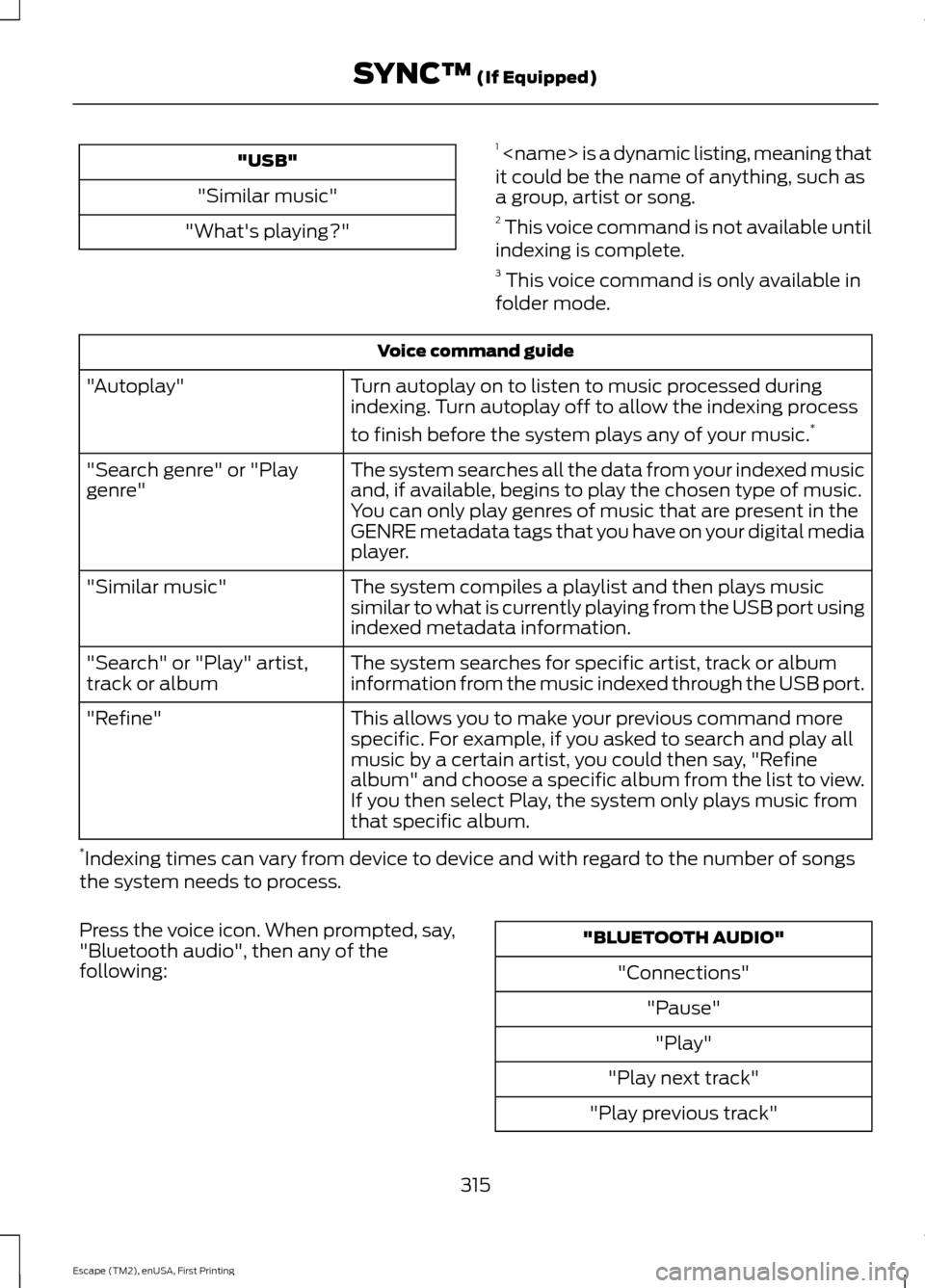 FORD ESCAPE 2015 3.G Owners Manual "USB"
"Similar music"
"Whats playing?" 1
 <name> is a dynamic listing, meaning that
it could be the name of anything, such as
a group, artist or song.
2  This voice command is not available until
ind