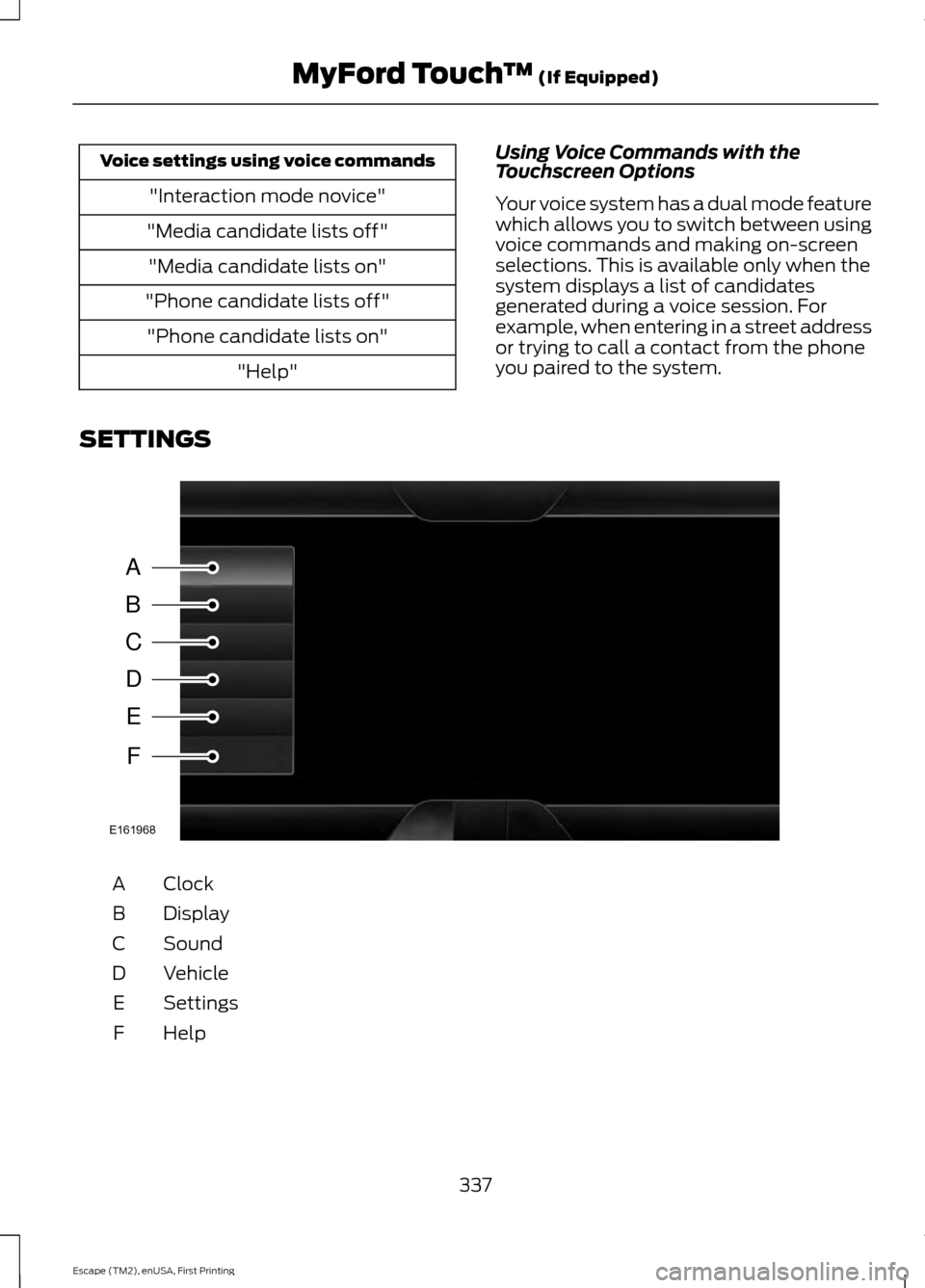 FORD ESCAPE 2015 3.G Owners Manual Voice settings using voice commands
"Interaction mode novice"
"Media candidate lists off" "Media candidate lists on"
"Phone candidate lists off" "Phone candidate lists on" "Help" Using Voice Commands 