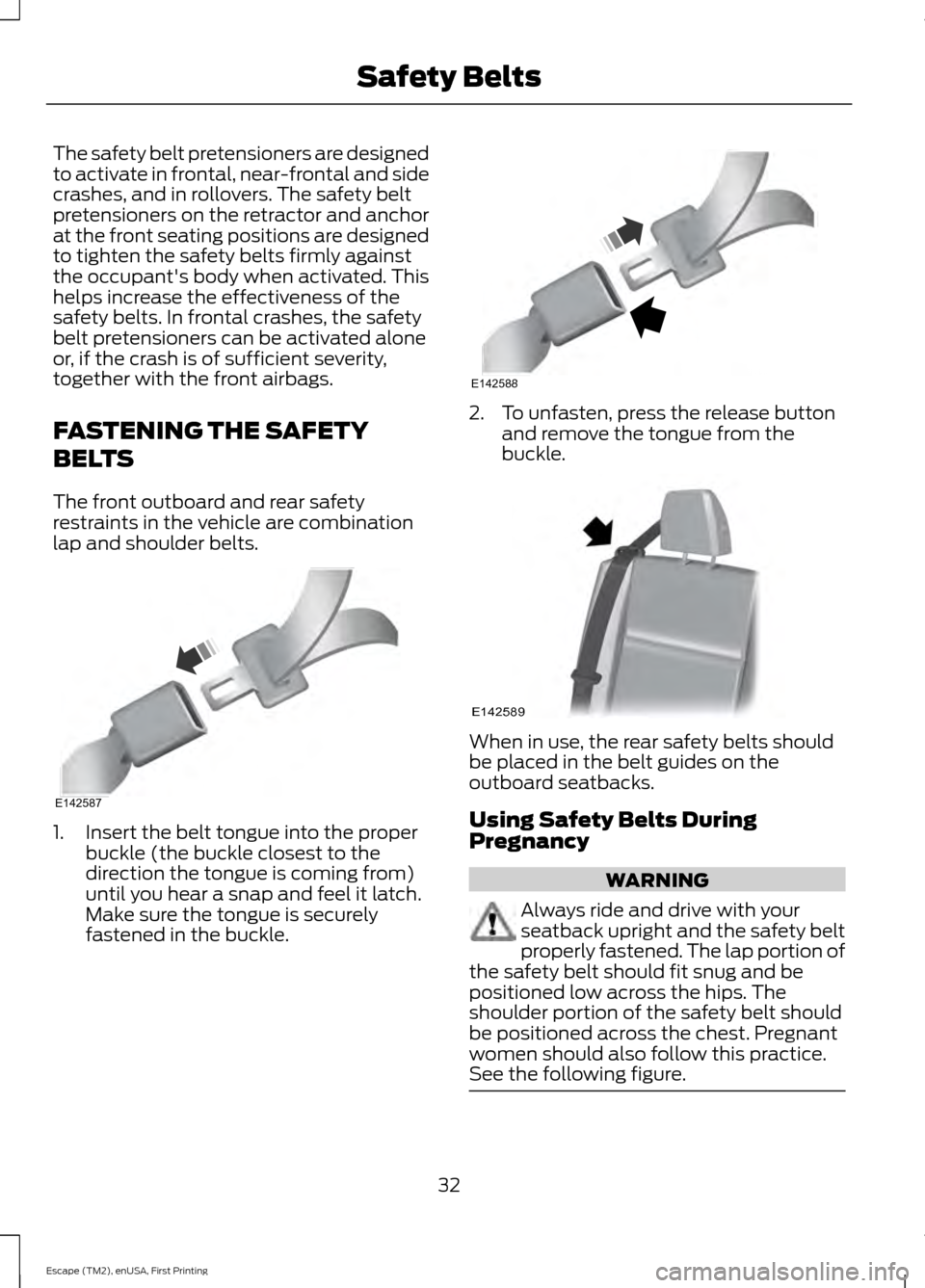 FORD ESCAPE 2015 3.G Owners Manual The safety belt pretensioners are designed
to activate in frontal, near-frontal and side
crashes, and in rollovers. The safety belt
pretensioners on the retractor and anchor
at the front seating posit