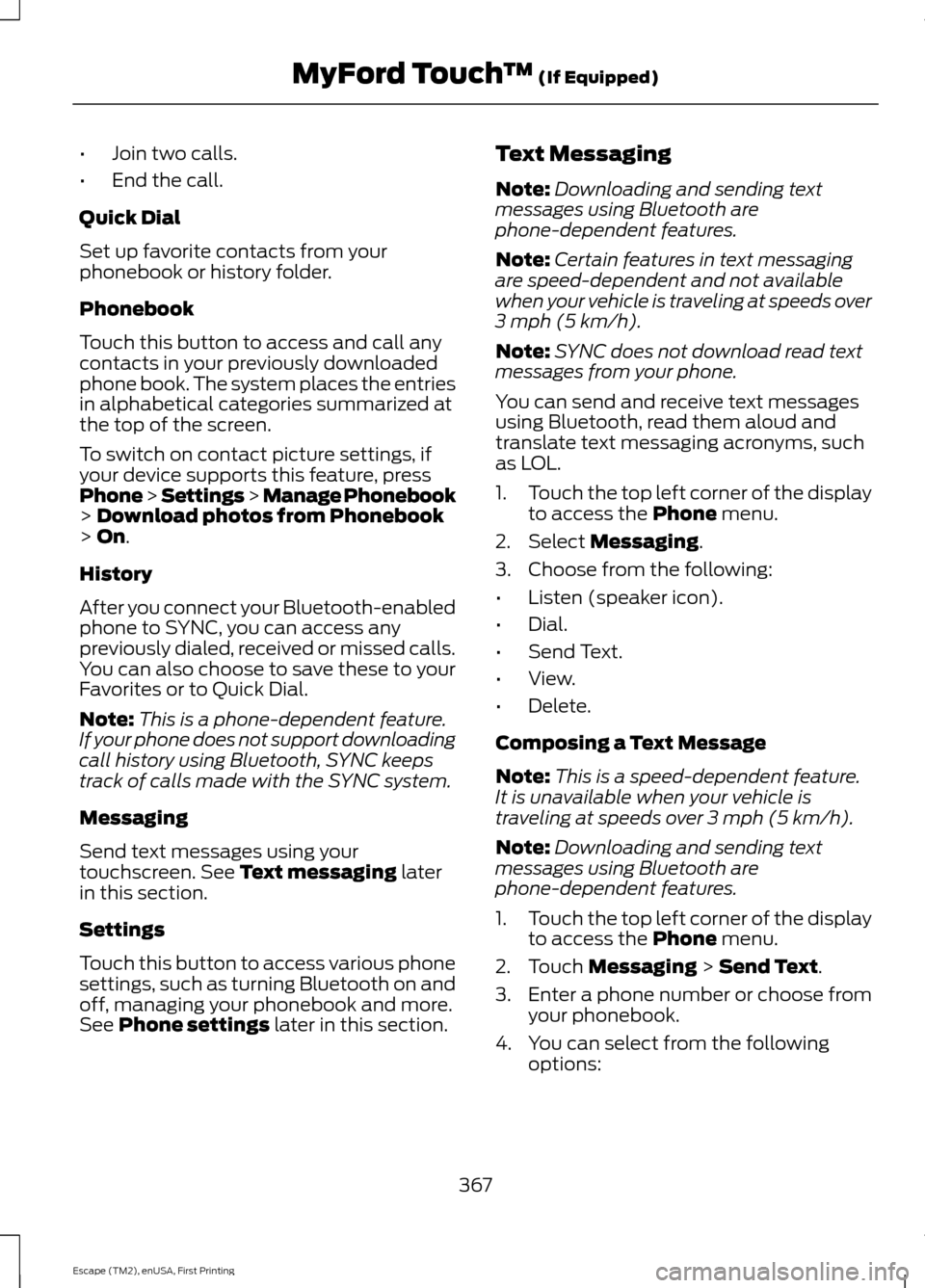 FORD ESCAPE 2015 3.G Owners Guide •
Join two calls.
• End the call.
Quick Dial
Set up favorite contacts from your
phonebook or history folder.
Phonebook
Touch this button to access and call any
contacts in your previously download