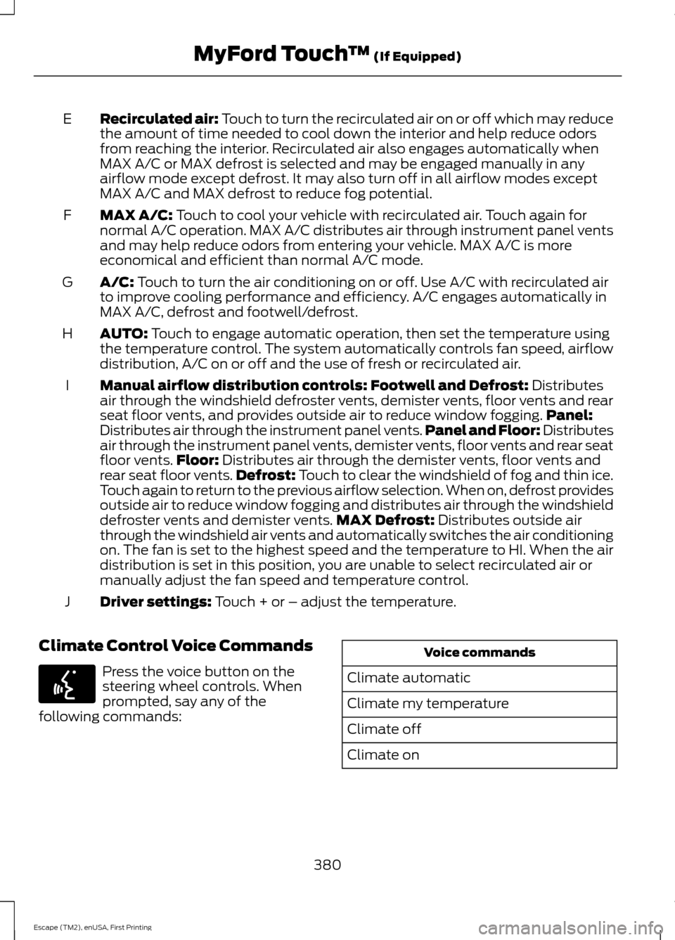 FORD ESCAPE 2015 3.G Owners Manual Recirculated air: Touch to turn the recirculated air on or off which may reduce
the amount of time needed to cool down the interior and help reduce odors
from reaching the interior. Recirculated air a FORD ESCAPE 2015 3.G Owners Manual Recirculated air: Touch to turn the recirculated air on or off which may reduce
the amount of time needed to cool down the interior and help reduce odors
from reaching the interior. Recirculated air a