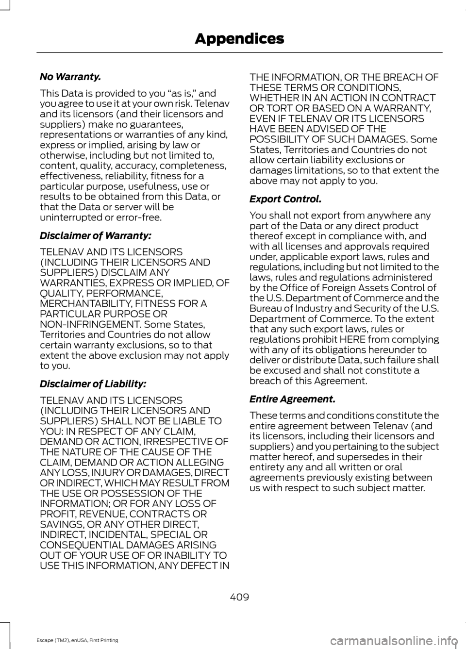 FORD ESCAPE 2015 3.G Owners Manual No Warranty.
This Data is provided to you
“as is, ” and
you agree to use it at your own risk. Telenav
and its licensors (and their licensors and
suppliers) make no guarantees,
representations or FORD ESCAPE 2015 3.G Owners Manual No Warranty.
This Data is provided to you
“as is, ” and
you agree to use it at your own risk. Telenav
and its licensors (and their licensors and
suppliers) make no guarantees,
representations or
