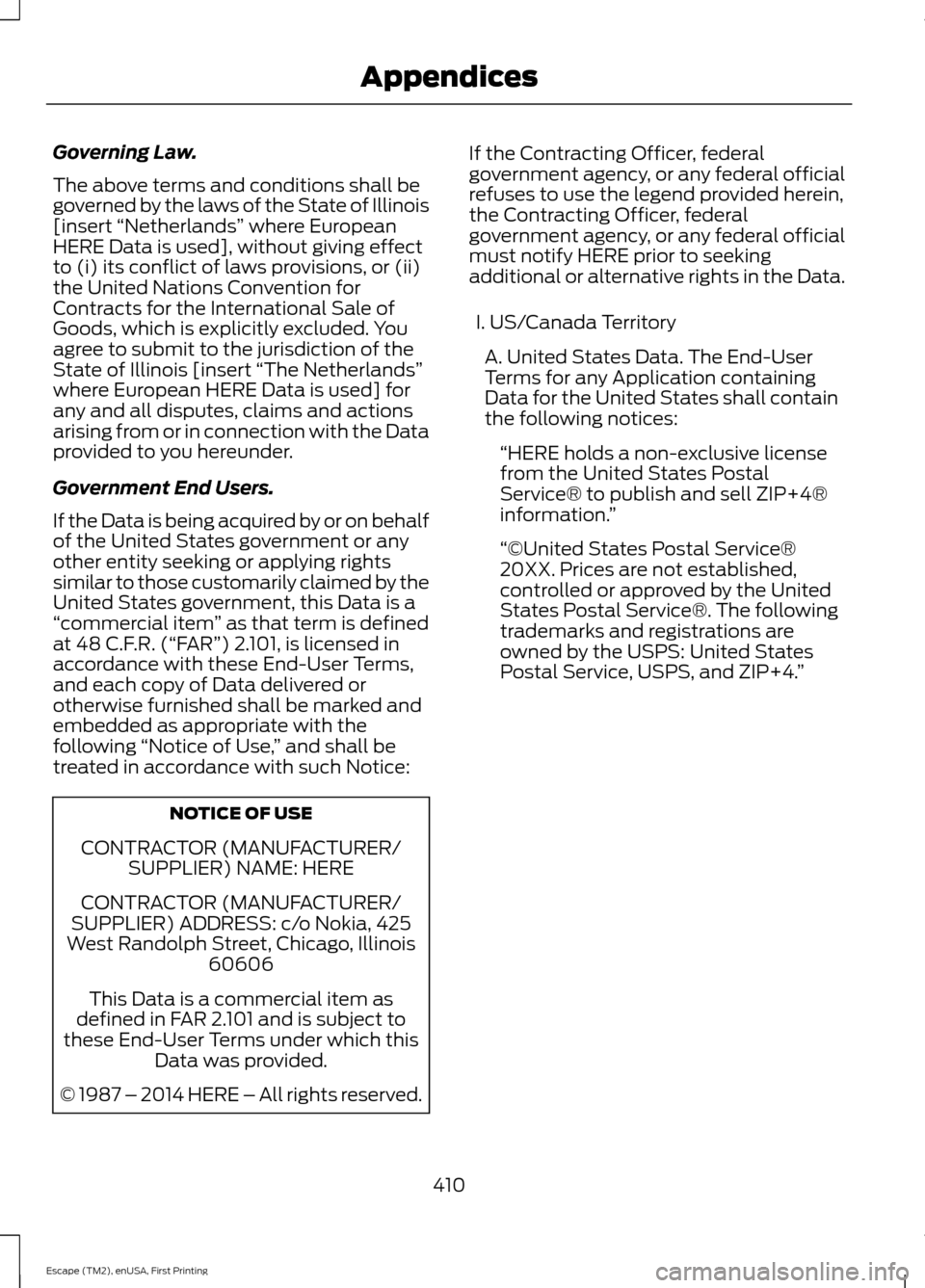 FORD ESCAPE 2015 3.G Owners Manual Governing Law.
The above terms and conditions shall be
governed by the laws of the State of Illinois
[insert 
“Netherlands”  where European
HERE Data is used], without giving effect
to (i) its con