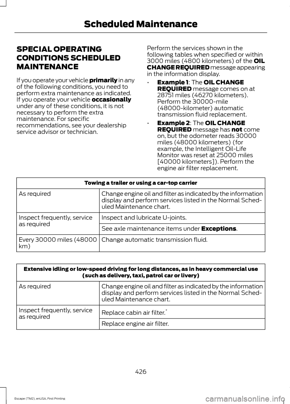 FORD ESCAPE 2015 3.G Owners Manual SPECIAL OPERATING
CONDITIONS SCHEDULED
MAINTENANCE
If you operate your vehicle primarily in any
of the following conditions, you need to
perform extra maintenance as indicated.
If you operate your veh FORD ESCAPE 2015 3.G Owners Manual SPECIAL OPERATING
CONDITIONS SCHEDULED
MAINTENANCE
If you operate your vehicle primarily in any
of the following conditions, you need to
perform extra maintenance as indicated.
If you operate your veh