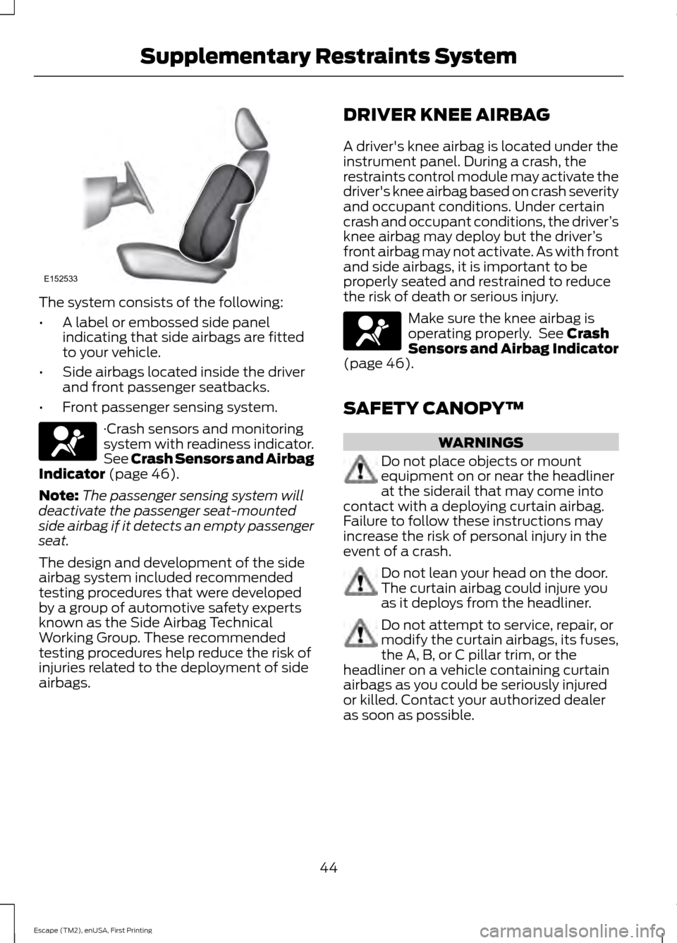 FORD ESCAPE 2015 3.G Owners Manual The system consists of the following:
•
A label or embossed side panel
indicating that side airbags are fitted
to your vehicle.
• Side airbags located inside the driver
and front passenger seatbac FORD ESCAPE 2015 3.G Owners Manual The system consists of the following:
•
A label or embossed side panel
indicating that side airbags are fitted
to your vehicle.
• Side airbags located inside the driver
and front passenger seatbac