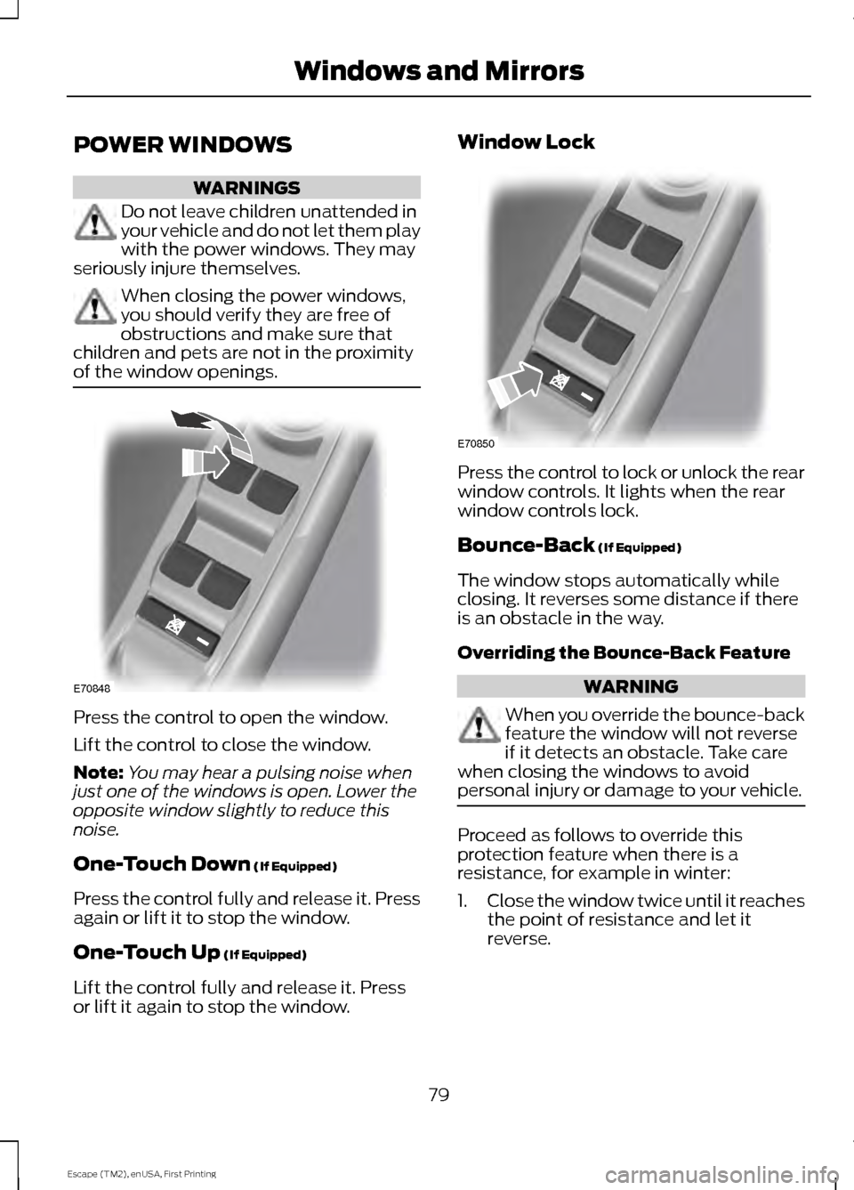 FORD ESCAPE 2015 3.G Manual Online POWER WINDOWS
WARNINGS
Do not leave children unattended in
your vehicle and do not let them play
with the power windows. They may
seriously injure themselves. When closing the power windows,
you shoul FORD ESCAPE 2015 3.G Manual Online POWER WINDOWS
WARNINGS
Do not leave children unattended in
your vehicle and do not let them play
with the power windows. They may
seriously injure themselves. When closing the power windows,
you shoul
