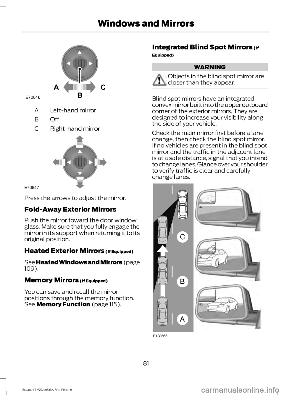 FORD ESCAPE 2015 3.G Manual Online Left-hand mirror
A
OffB
Right-hand mirror
C Press the arrows to adjust the mirror.
Fold-Away Exterior Mirrors
Push the mirror toward the door window
glass. Make sure that you fully engage the
mirror i FORD ESCAPE 2015 3.G Manual Online Left-hand mirror
A
OffB
Right-hand mirror
C Press the arrows to adjust the mirror.
Fold-Away Exterior Mirrors
Push the mirror toward the door window
glass. Make sure that you fully engage the
mirror i
