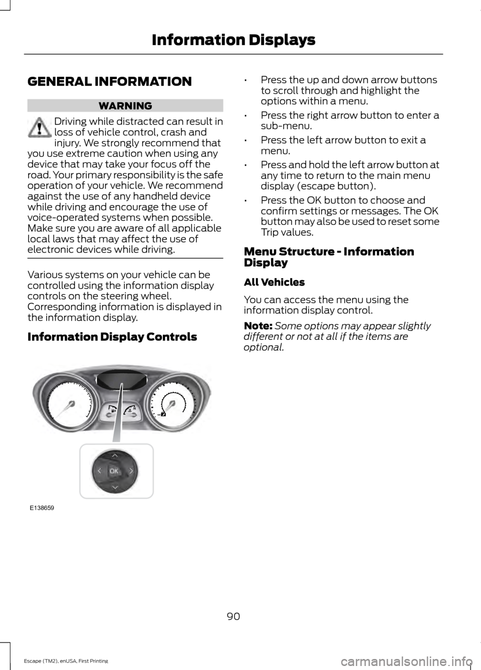 FORD ESCAPE 2015 3.G User Guide GENERAL INFORMATION
WARNING
Driving while distracted can result in
loss of vehicle control, crash and
injury. We strongly recommend that
you use extreme caution when using any
device that may take you